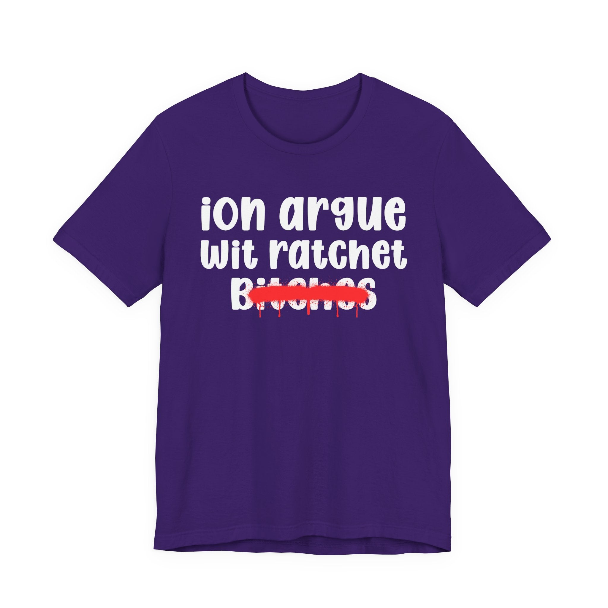 ION (I Don't) Argue Wit Ratchet Bitches — Funny Statement T-Shirt