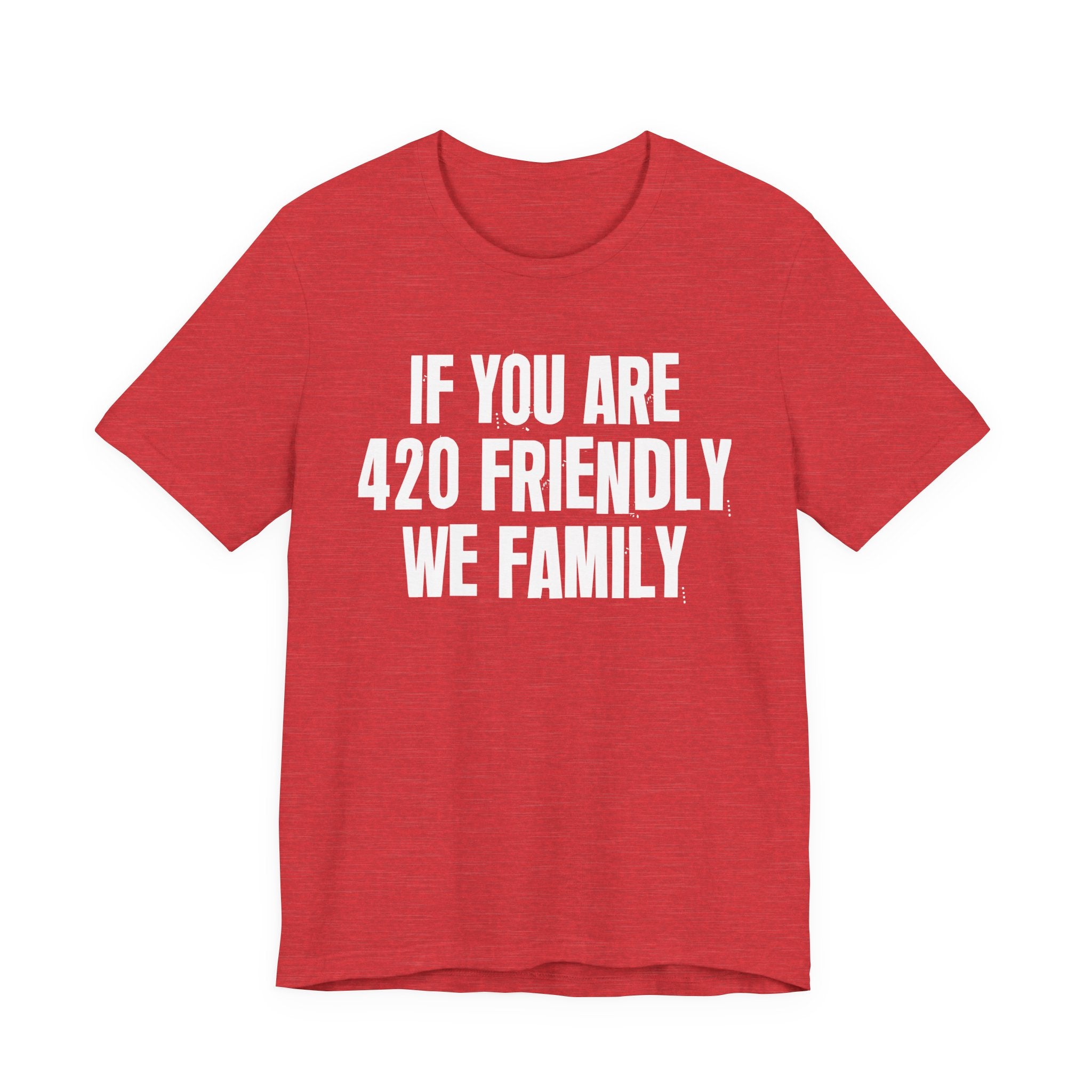 If You Are 420 Friendly We Family — Funny Cannabis Lovers Tee Shirt