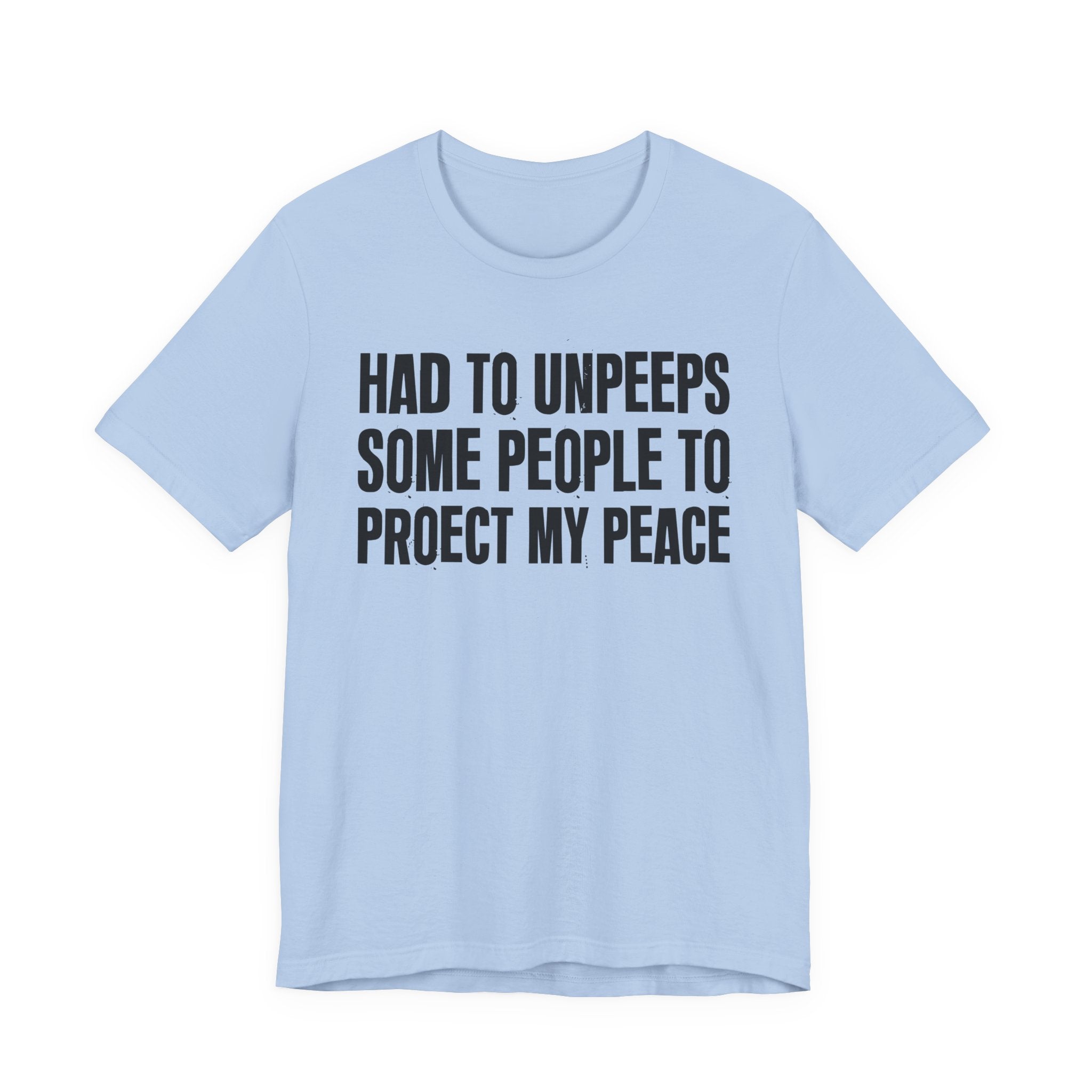 Had To Unpeeps Some People To Protect My Peace- Tee Shirt