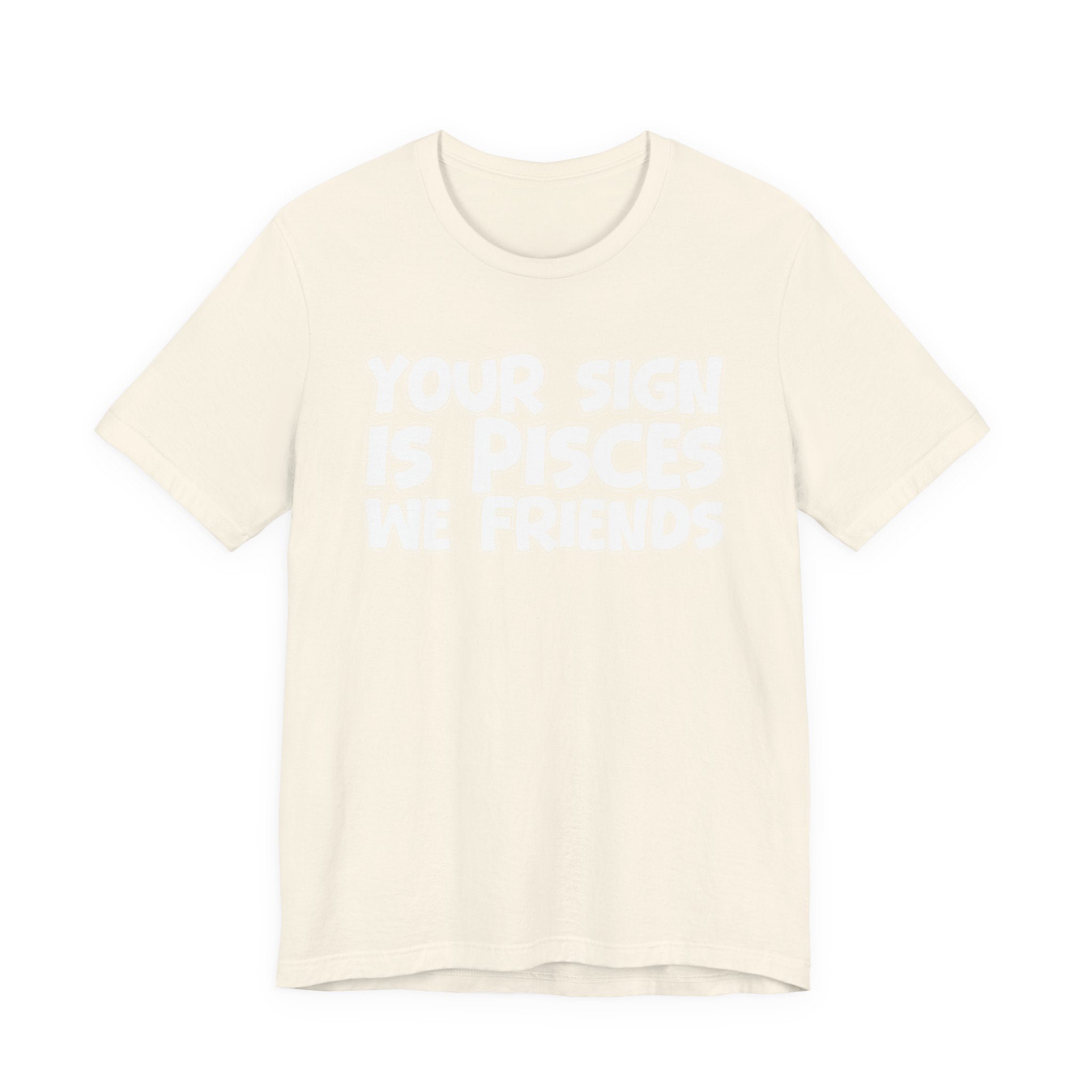 If Your Sign Is PISCES We Friends - Fun Astrology Tee for PICSES