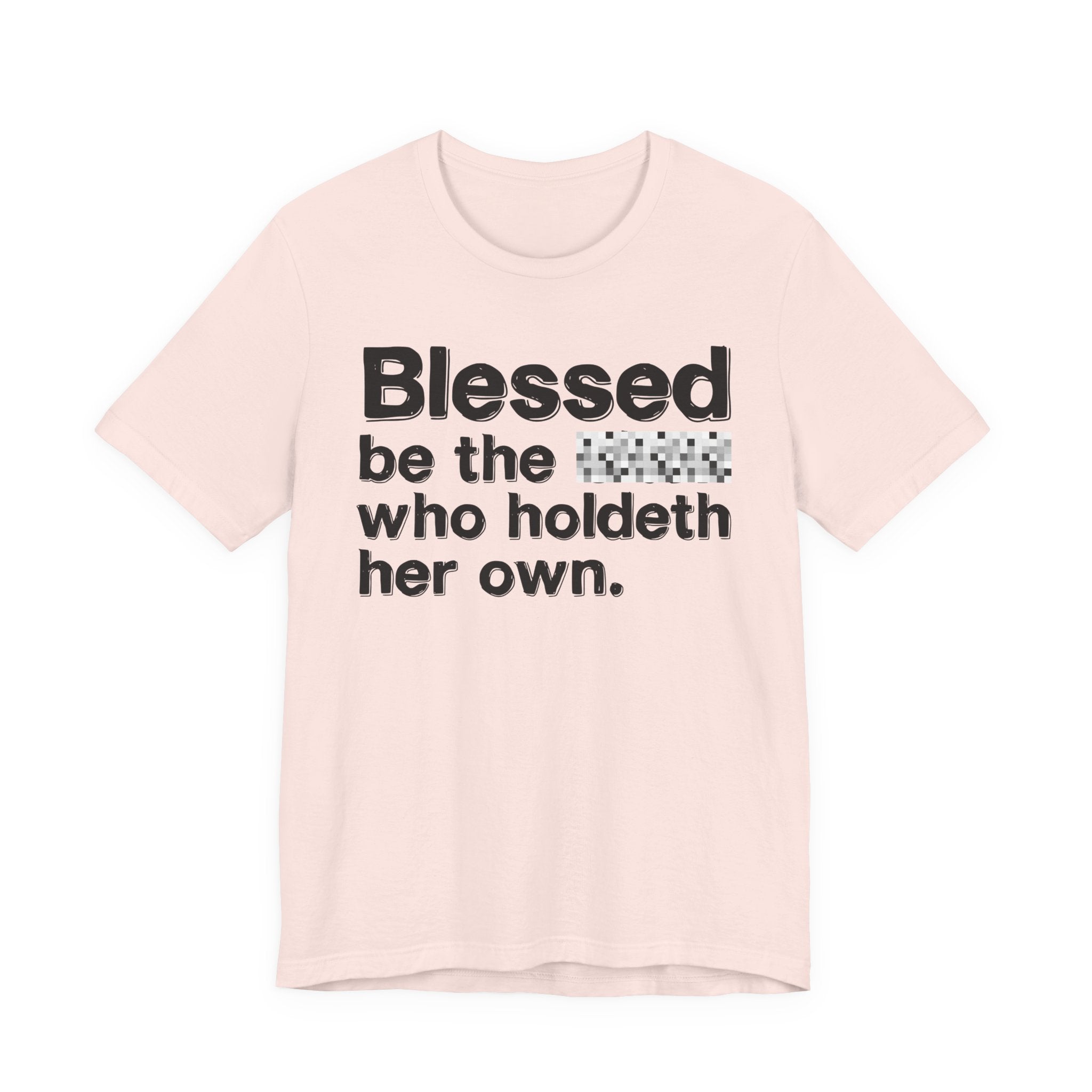 Blessed Be The Bitch Who Holdeth Her Own — Inspirational T-Shirt