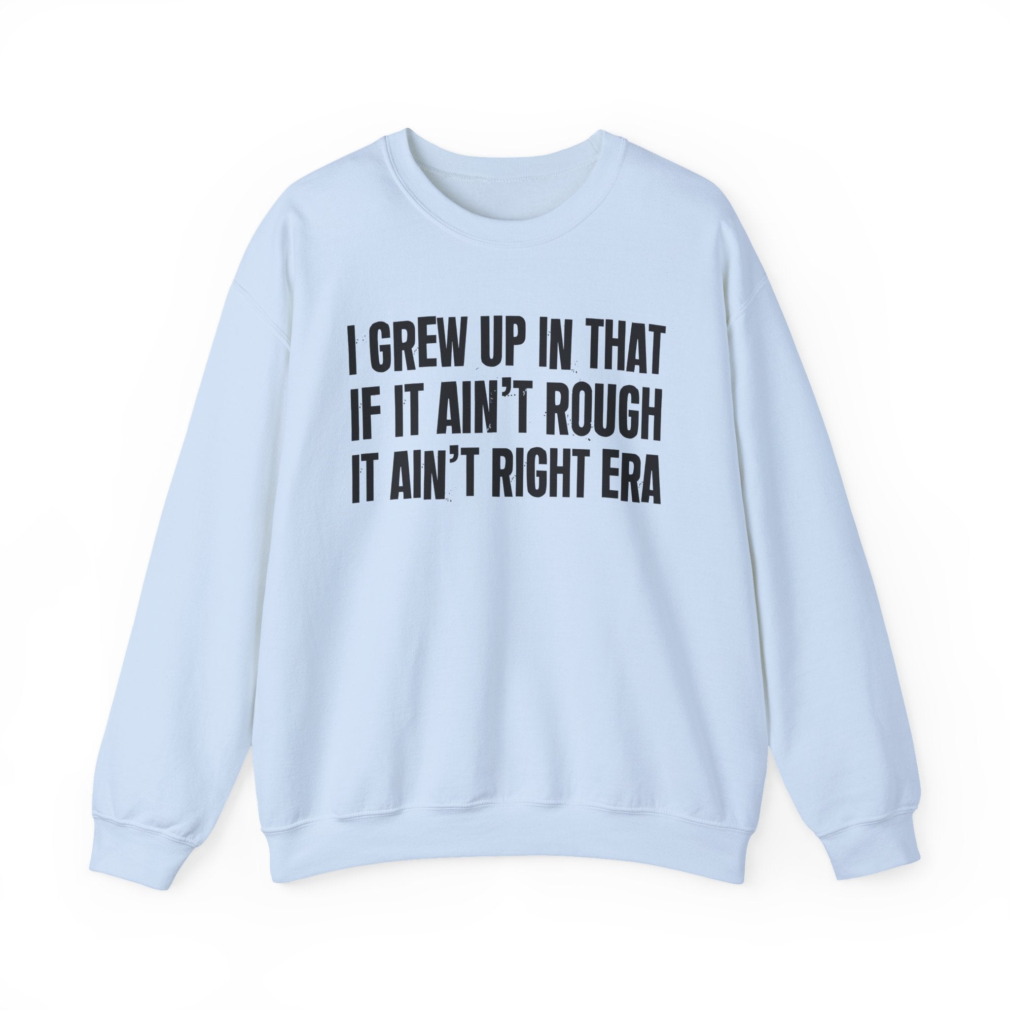 I Grew Up In That If It Ain't Rough It Ain't Right Era - Fun Back In The Day Sweatshirt