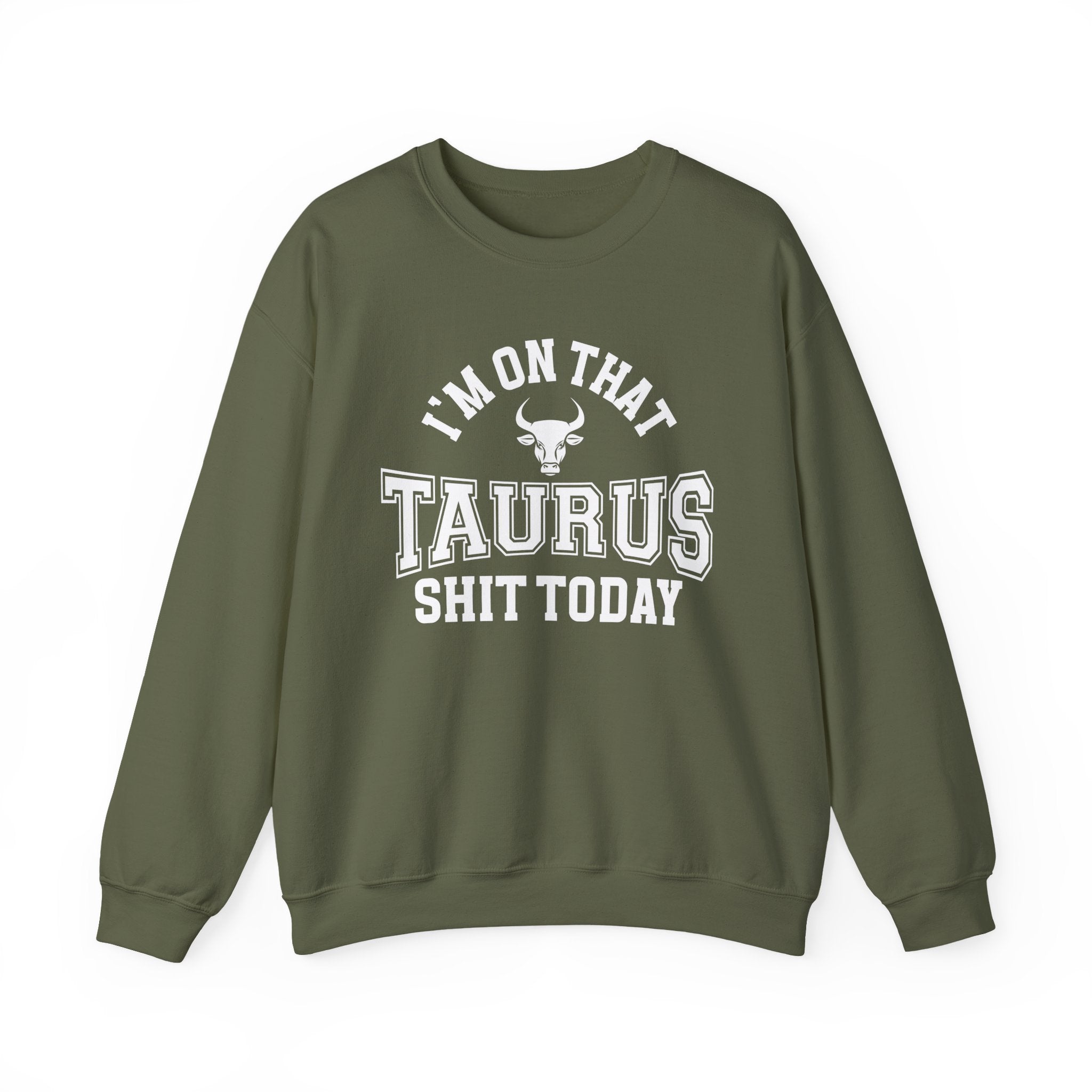 I'm On That Taurus Shit Today - Sweatshirt
