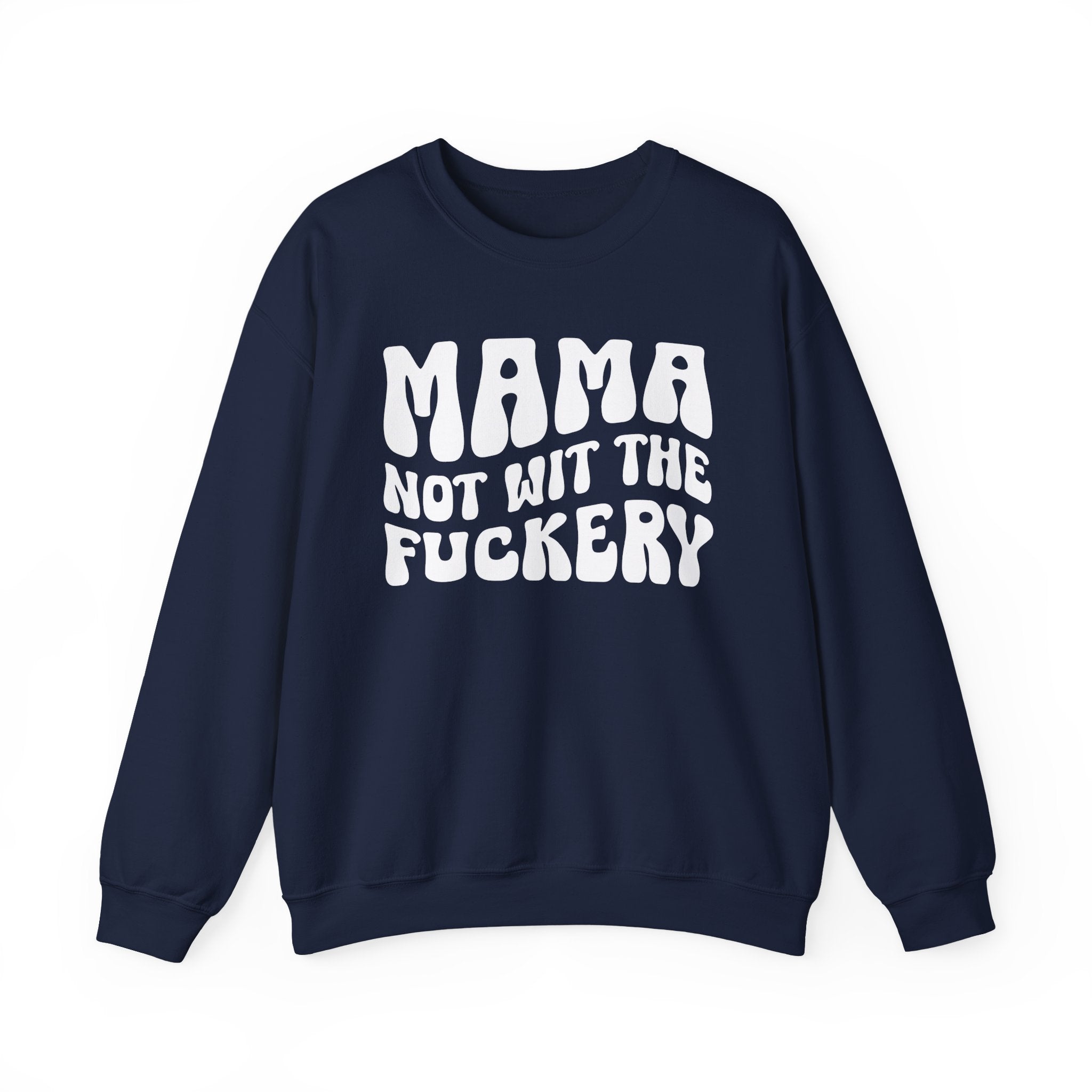 Mama Not Wit The Fuckery Sweatshirt (solid print)