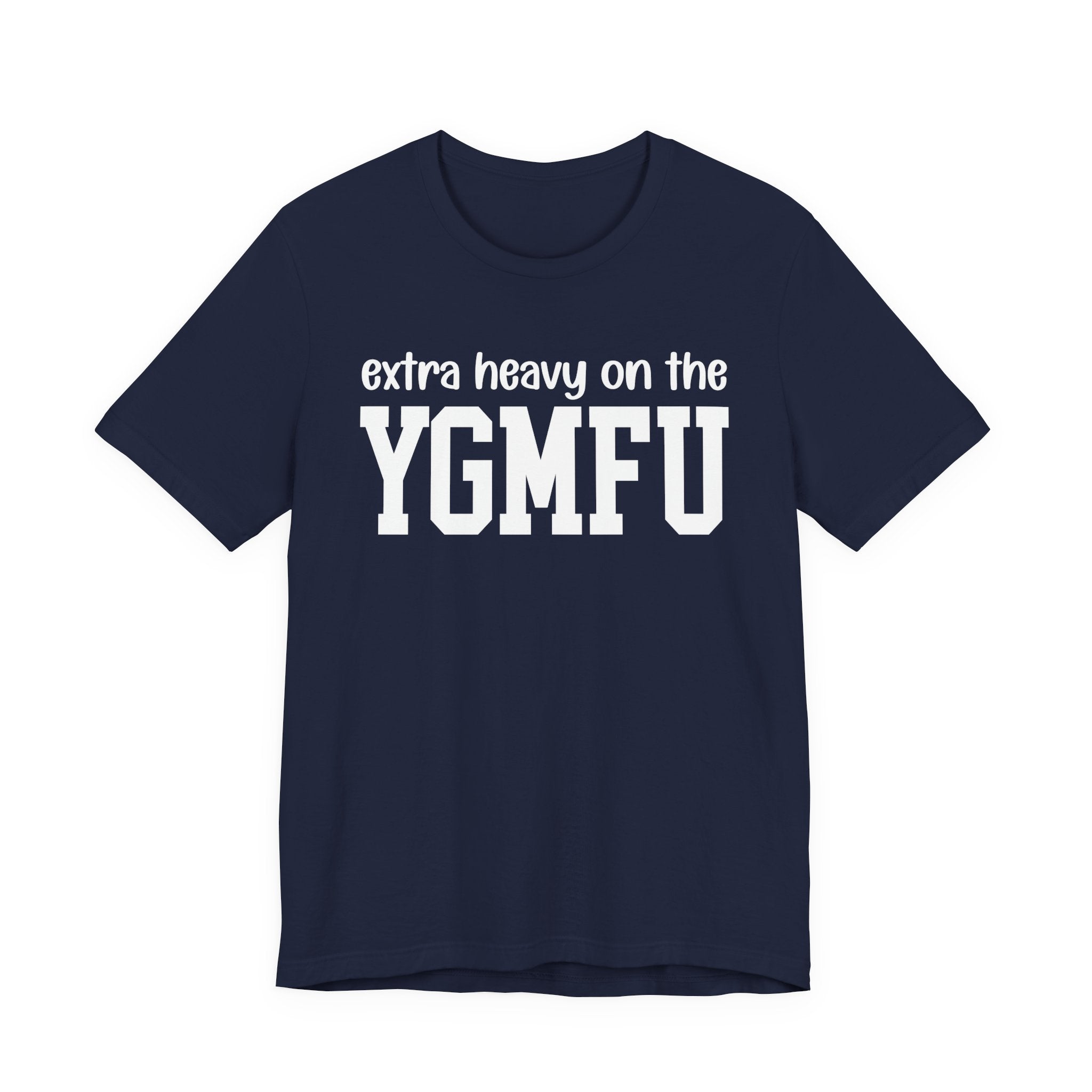 Extra Heavy On The YGMFU T-Shirt