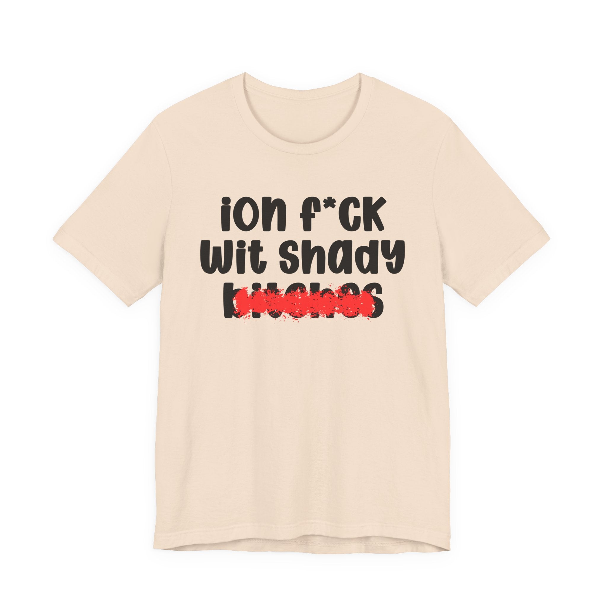 ION (I Don't) FUCK WIT SHADY BITCHES — Bold Sarcastic Graphic T-Shirt