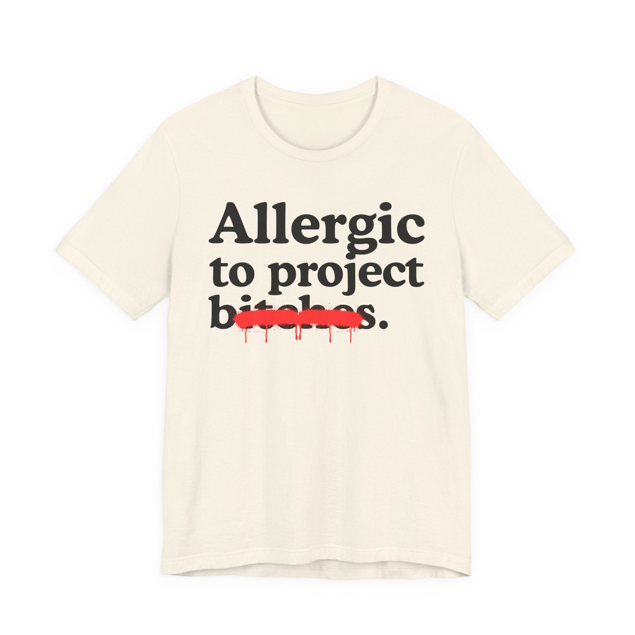 Allergic To Project Bitches — Sarcastic Sassy Statement T-Shirt