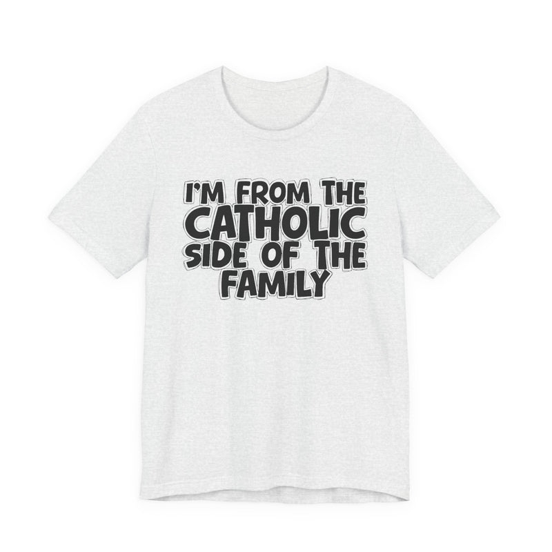 Ash t-shirt with white outlined bubble lettering reading 'I'M FROM THE CATHOLIC SIDE OF THE FAMILY', front flat-lay view.