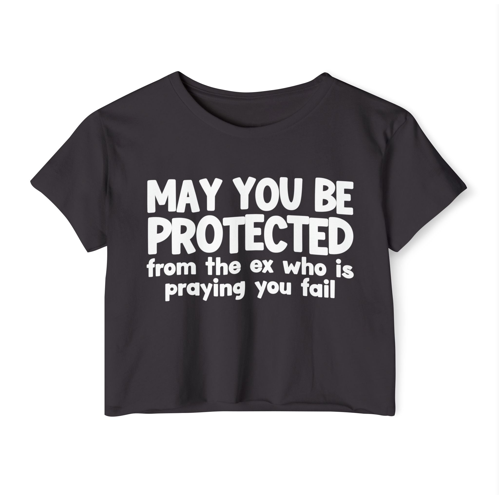 May You Be Protected From The Ex Who Is Praying You Fail - Inspirational Quote Crop Top