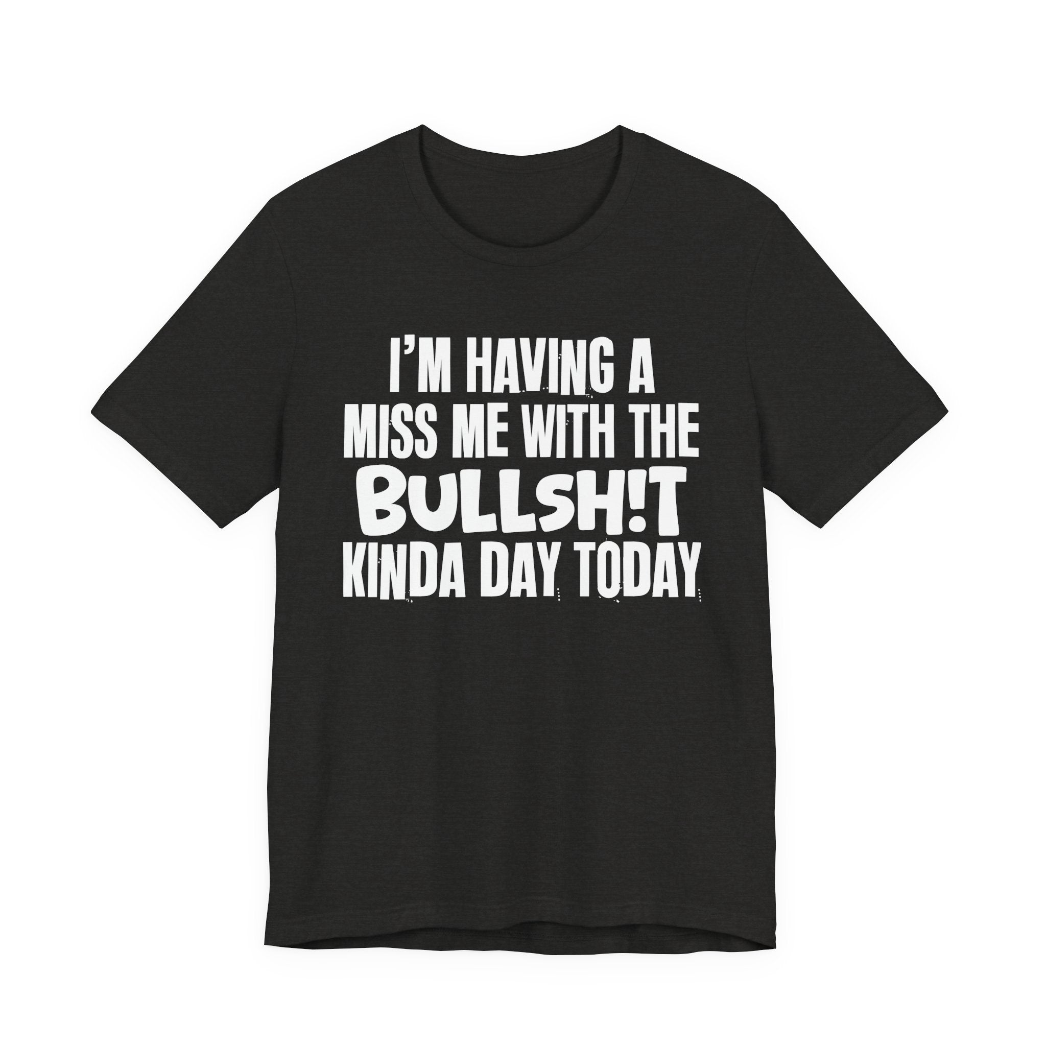 I'm Having A Miss Me With The Bullshit Kinda Day Today - Humorous Bold Mood T-Shirt