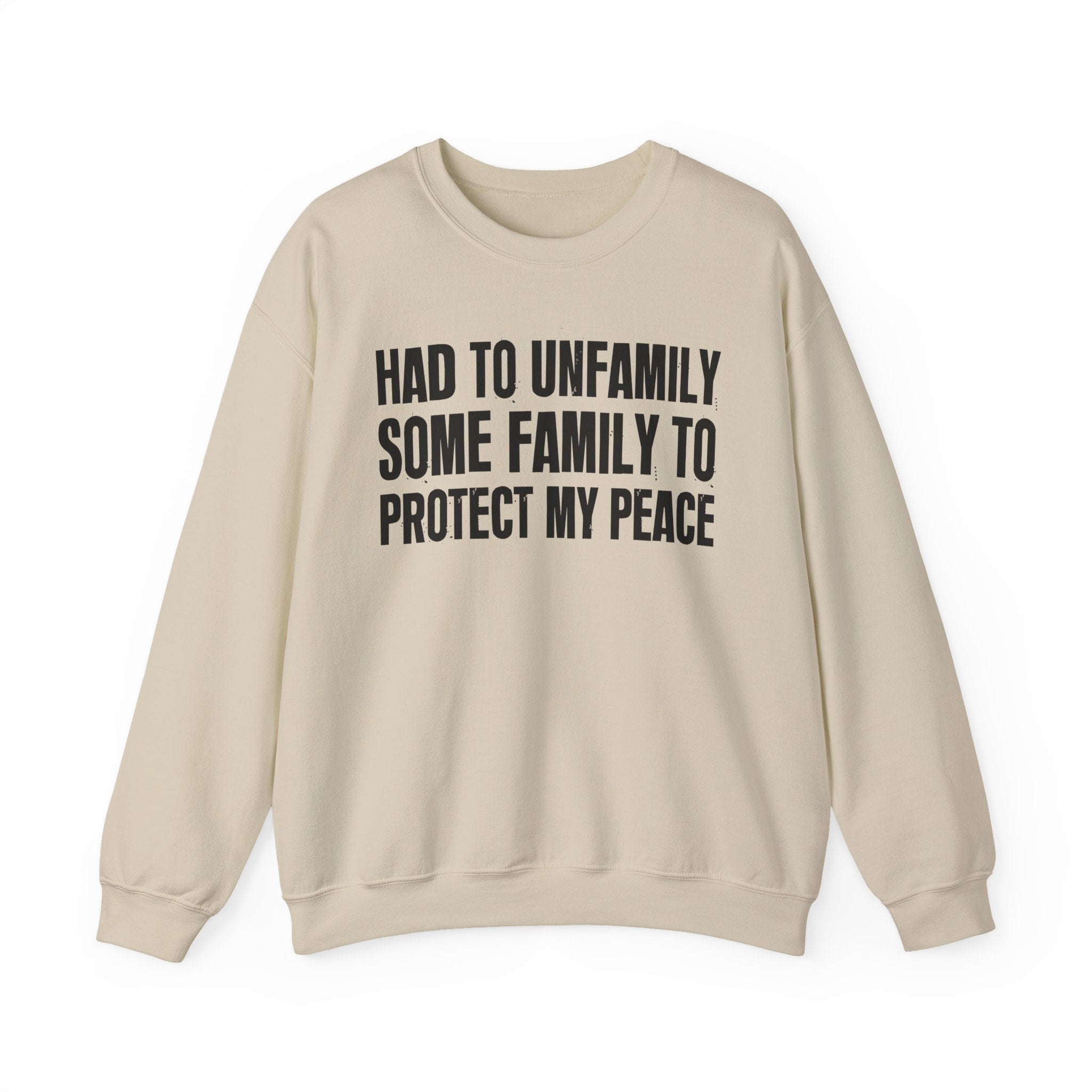 Had To Unfamilly Some Familly To Protect My Peace -  Sweatshirt