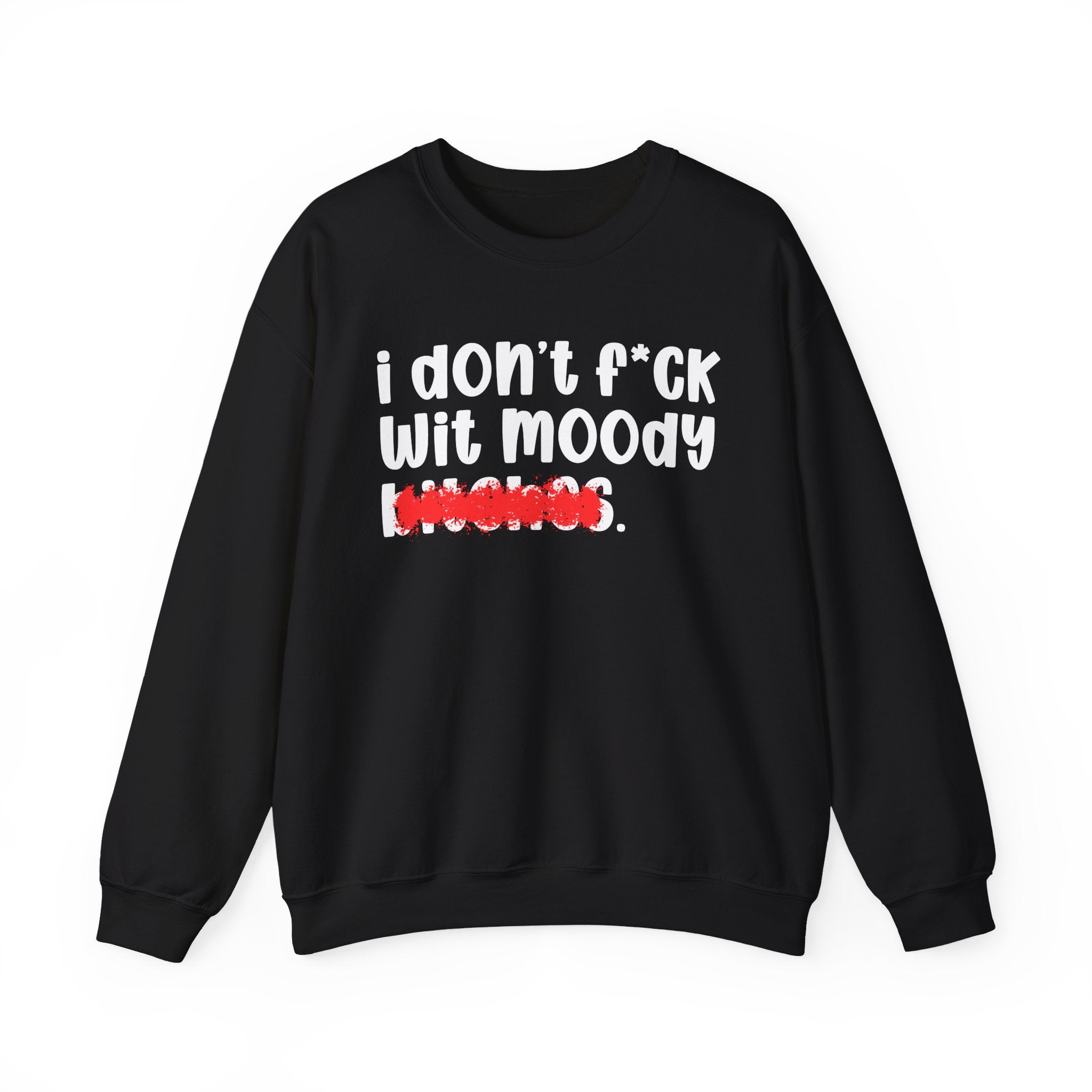 ION (I Don't) FUCK WIT MOODY BITCHES — Bold Sarcastic Sweatshirt
