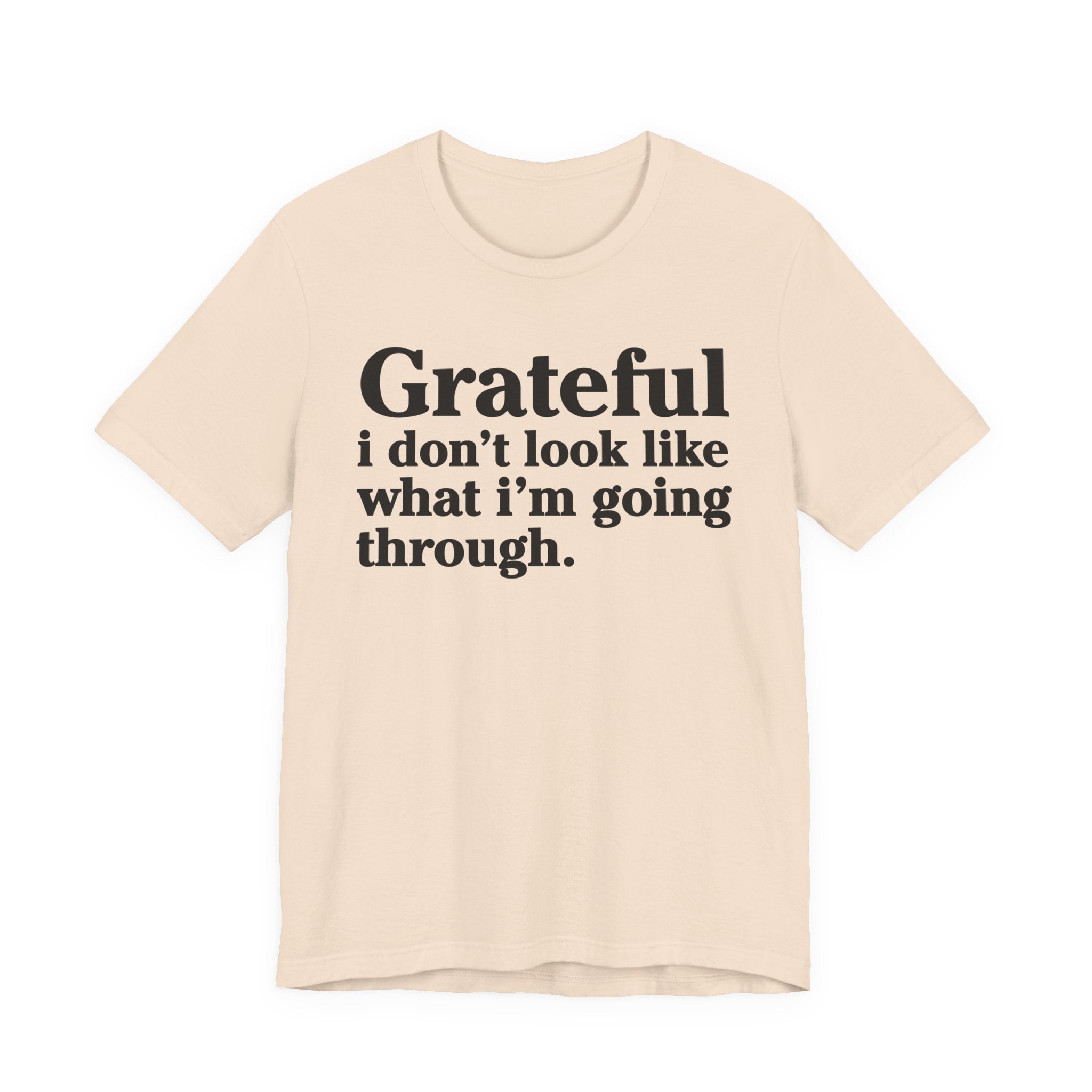 Grateful I Don't Look Like What I'm Going Through - Positive Christian T-Shirt