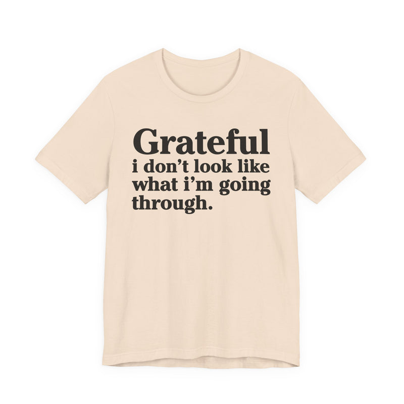 Grateful I Don't Look Like What I'm Going Through — Positive Christian T-Shirt