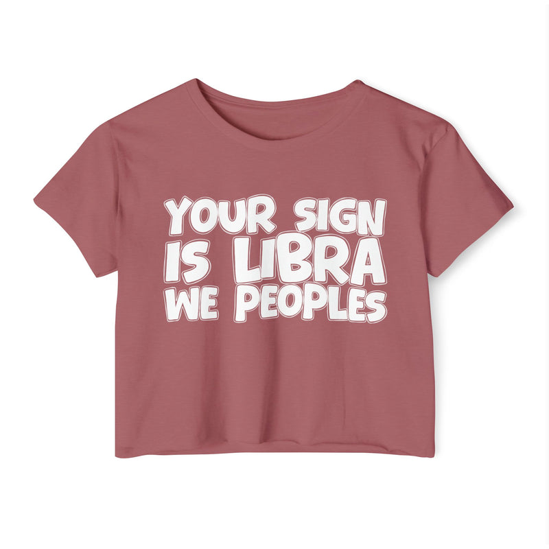 Your Sign Is Libra We Peoples - Fun Zodiac Sign Crop Top