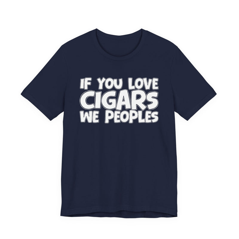 If  You Love Cigars We Peoples — Motivational Hustle Statement T-Shirt