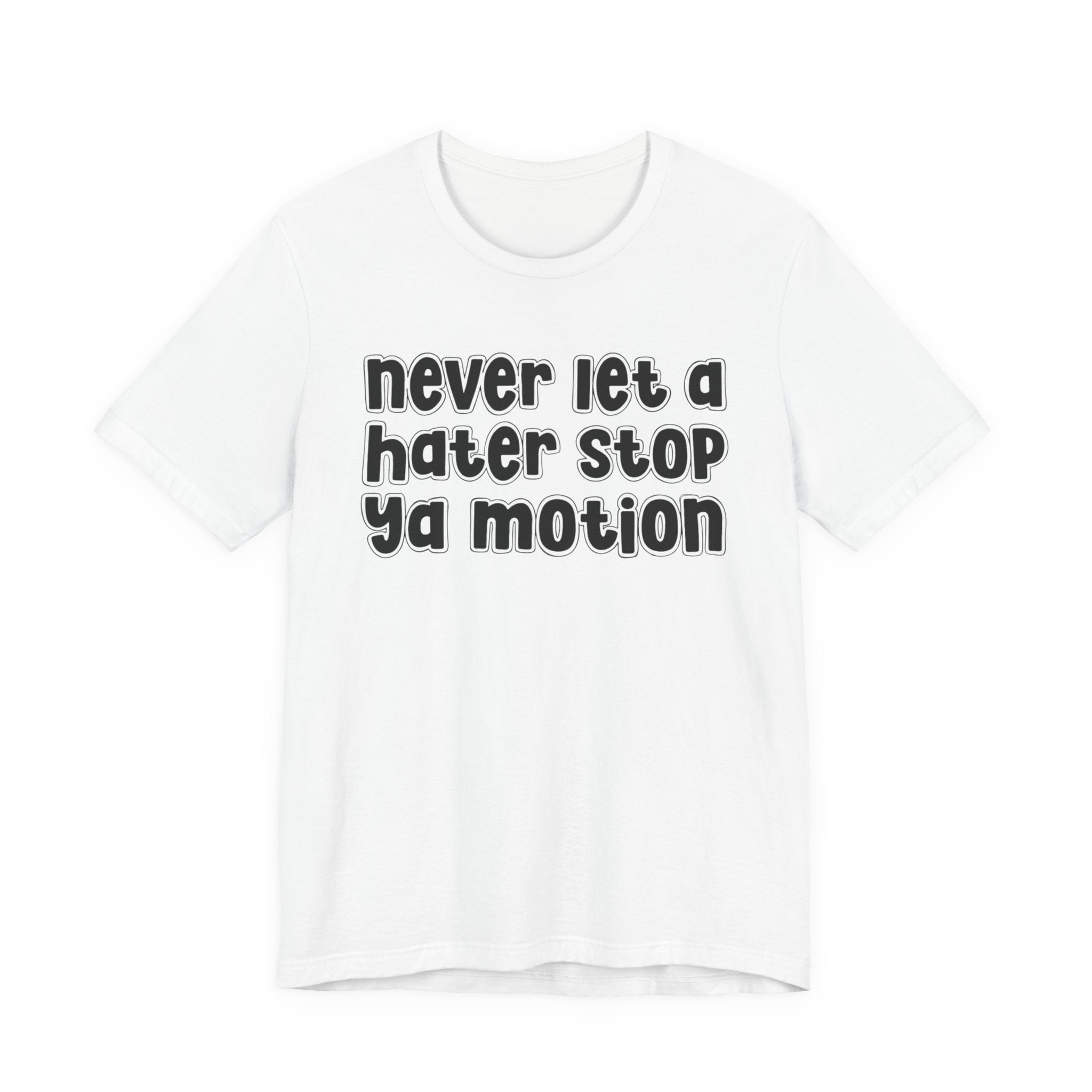 Never Let A Hater Stop Your Motion － Street Motivation T-shirt