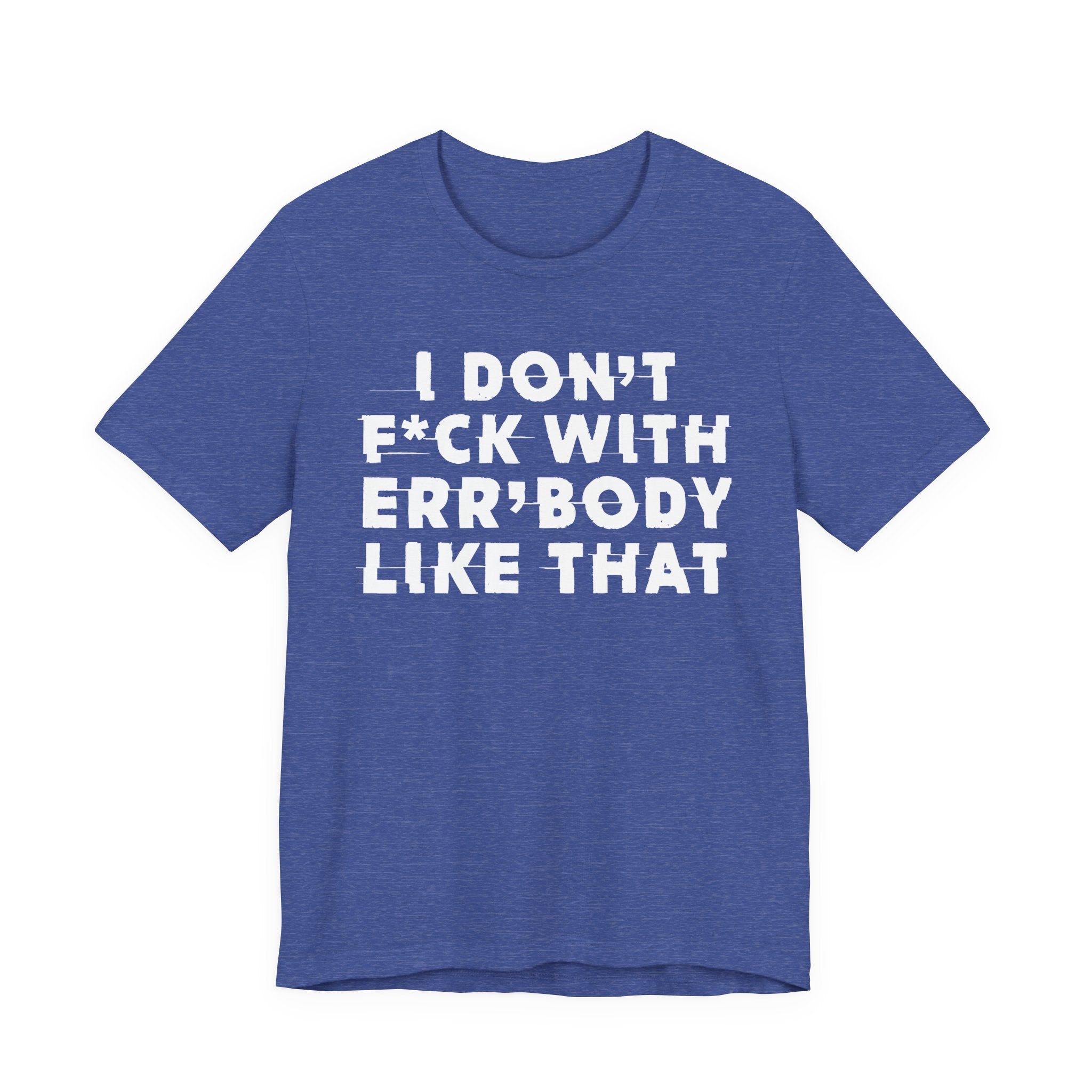 I Don't Fuck With Err'Body Like That - T-Shirt