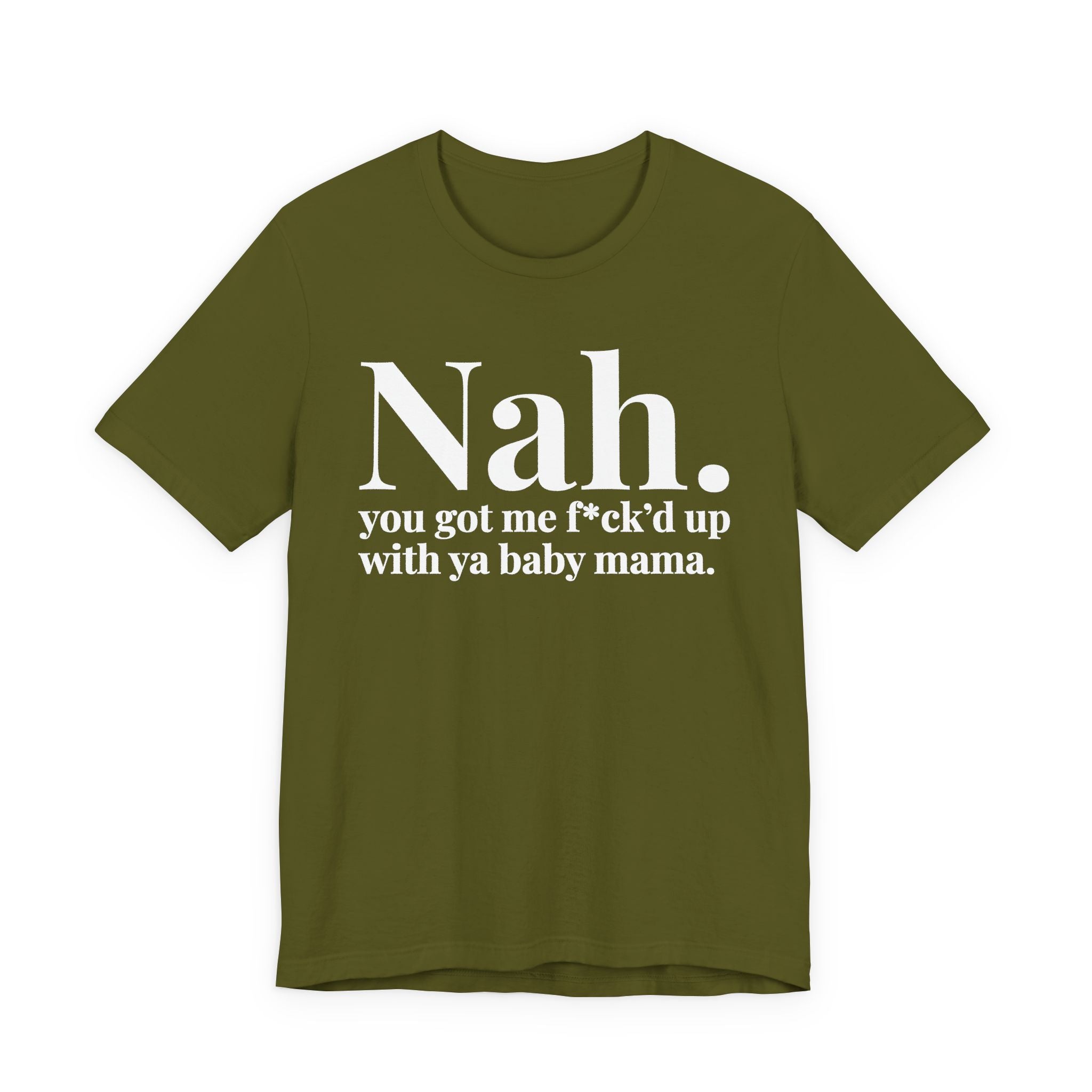 Nah You Got Me Fuck'd Up With Ya Baby Mama T-Shirt