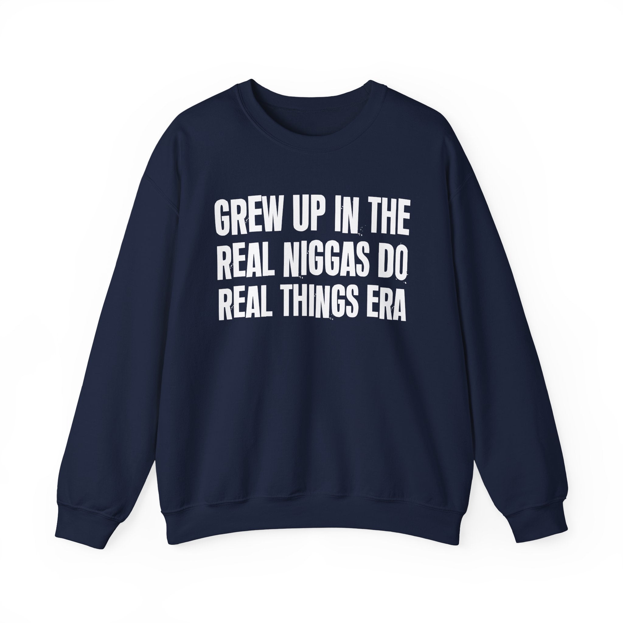 I Grew Up In The Real Niggas Do Real Things Era - Fun Back In The Day Sweatshirt
