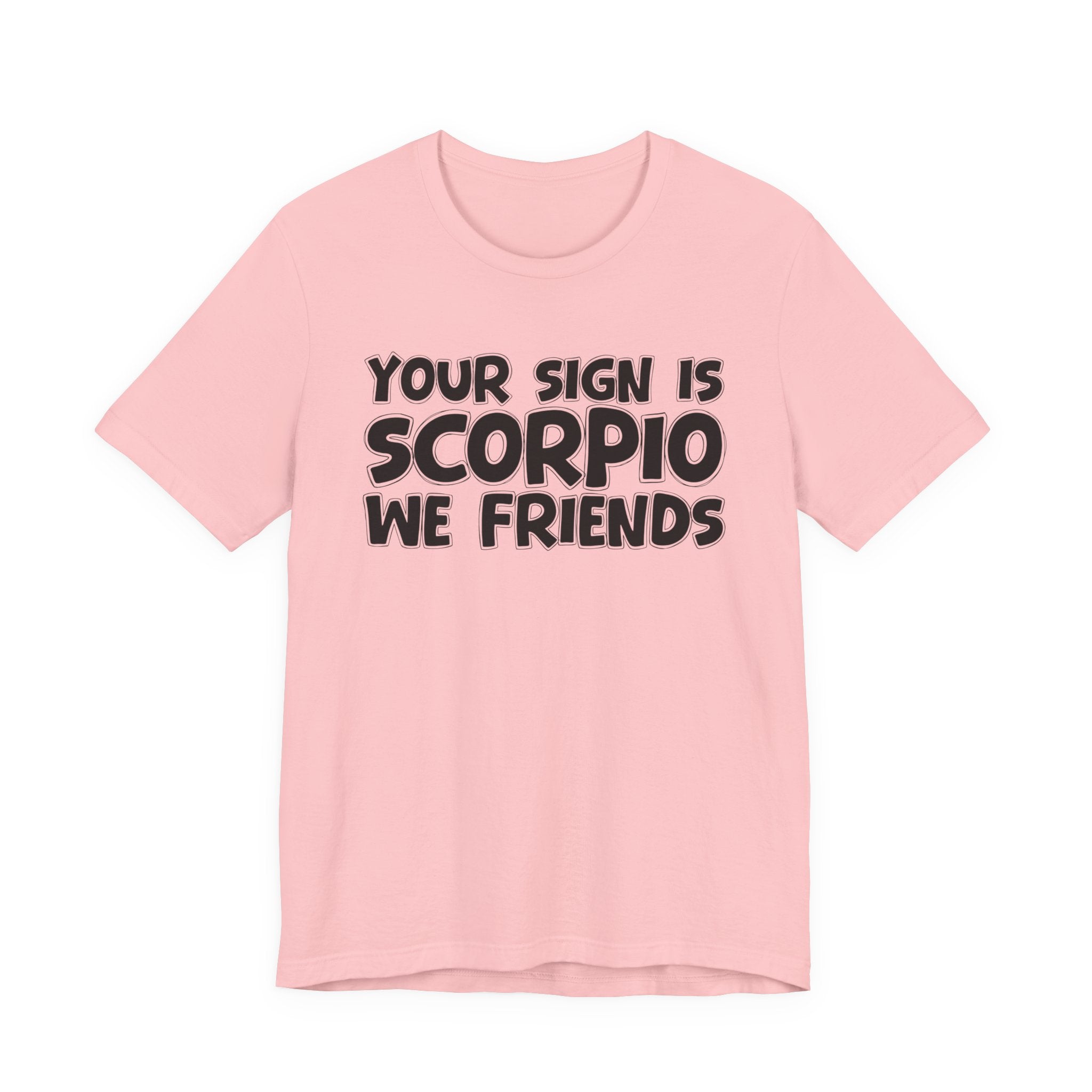 If Your Sign Is SCORPIO We Friends - Fun Astrology Tee for SCORPIOS