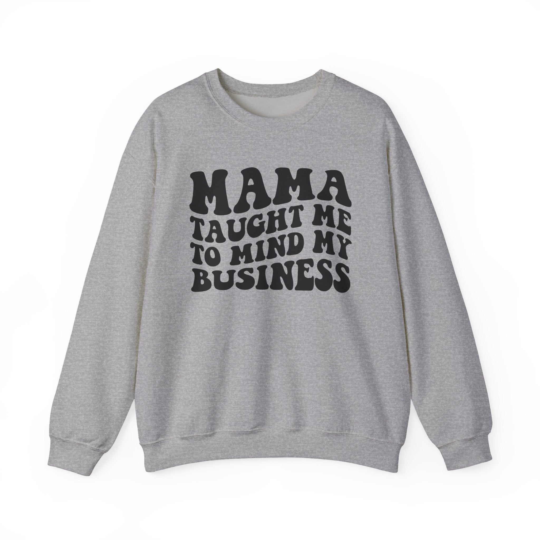 Mama Taught Me To Mind My Business - Sweatshirt