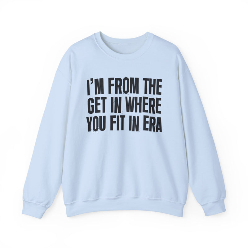 I'm From The Get In Where You Fit In Era — Funny Growing Up Sweatshirt