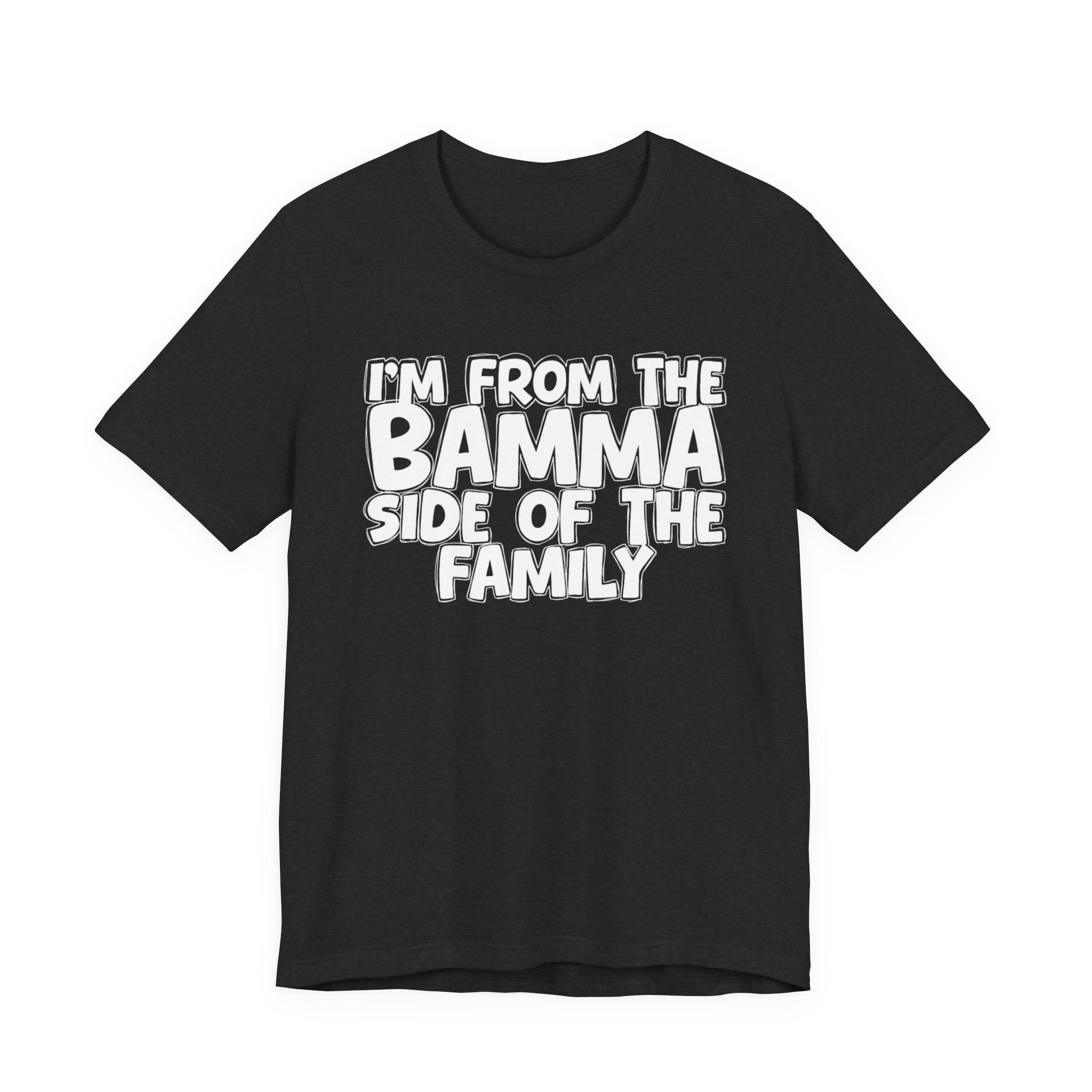 I'm From the Bamma Side of the Family - Funny Family Statement Tee