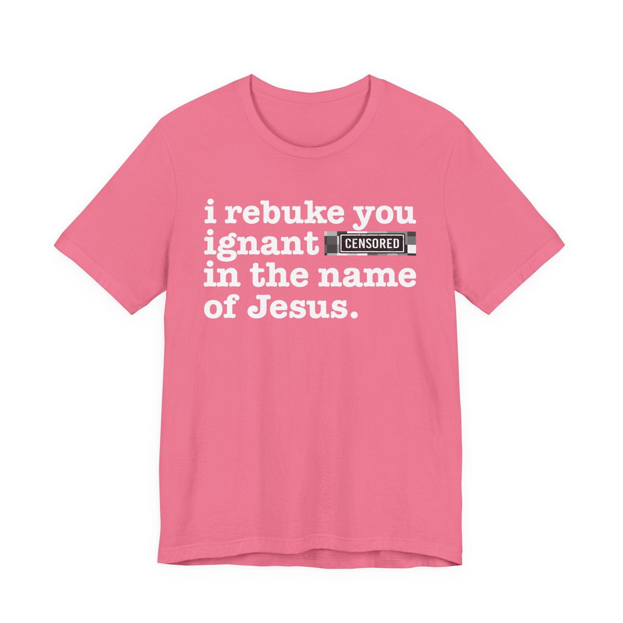 I rebuke you Ignant Bitches in the name of Jesus — Provocative Christian Faith T-Shirt