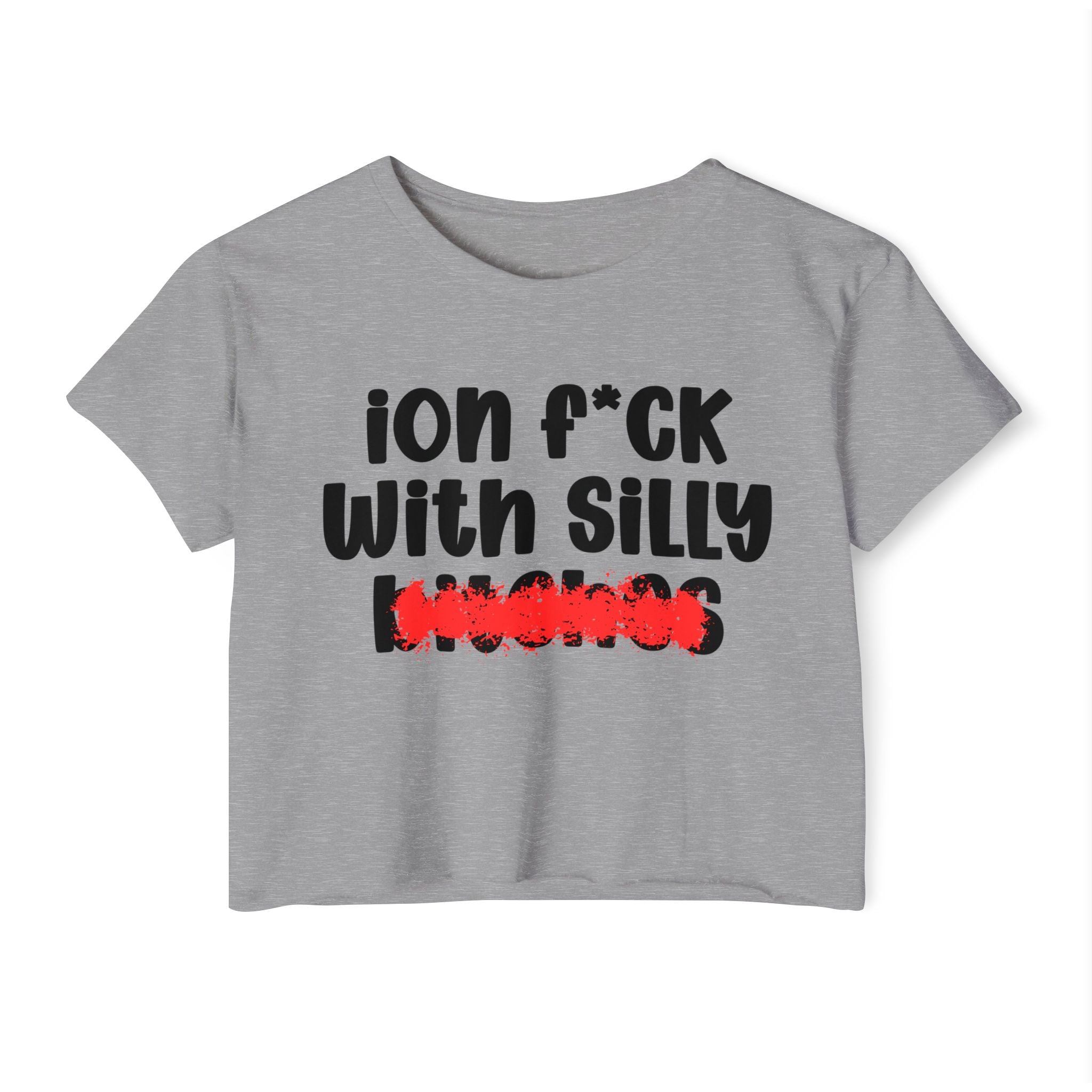 ION (I Don't) FUCK WIT SILLY BITCHES - Bold Sarcastic Crop Top