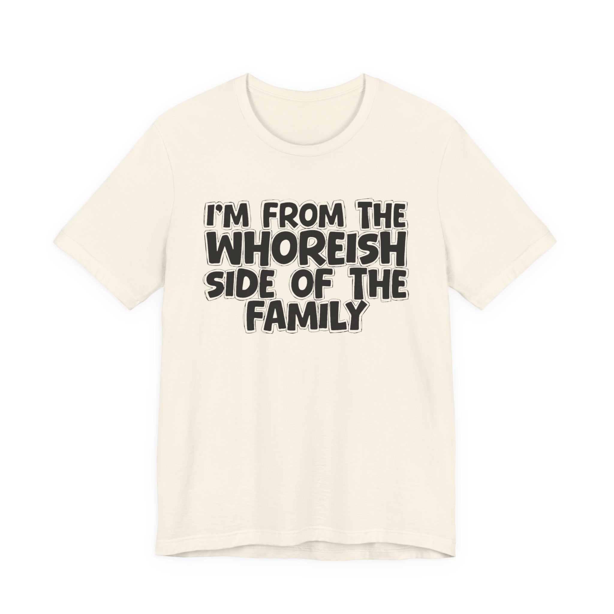 I'm From the Whoreish Side of the Family - Hilarious Family Pride Tee
