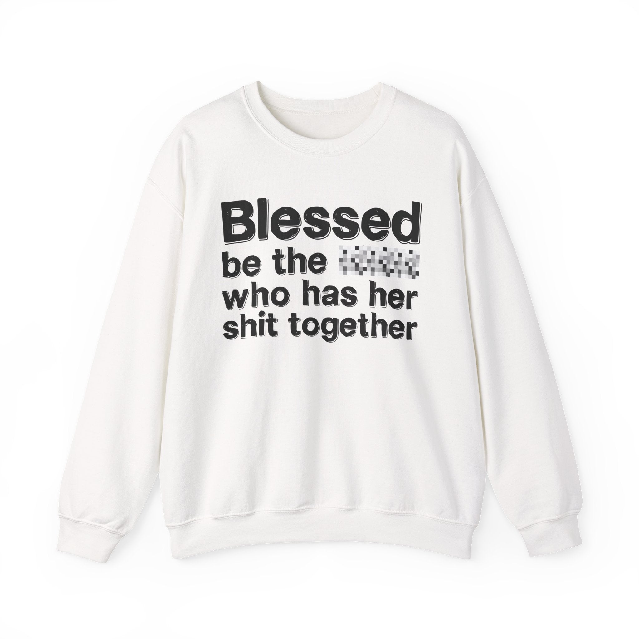 Blessed Be The [Censored] Who Has Her Shit Together - Funny Inspirational Sweatshirt