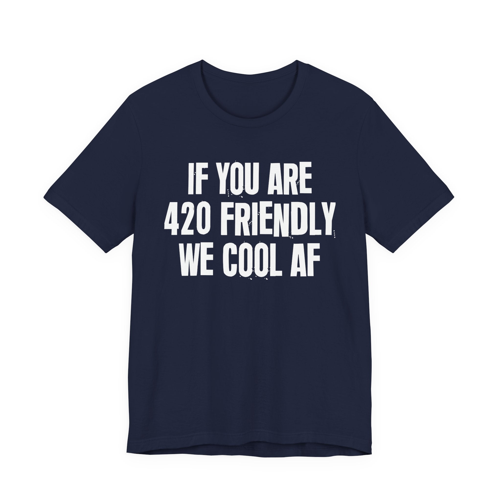 If You Are 420 Friendly We Cool AF — Funny Cannabis Lovers Tee Shirt