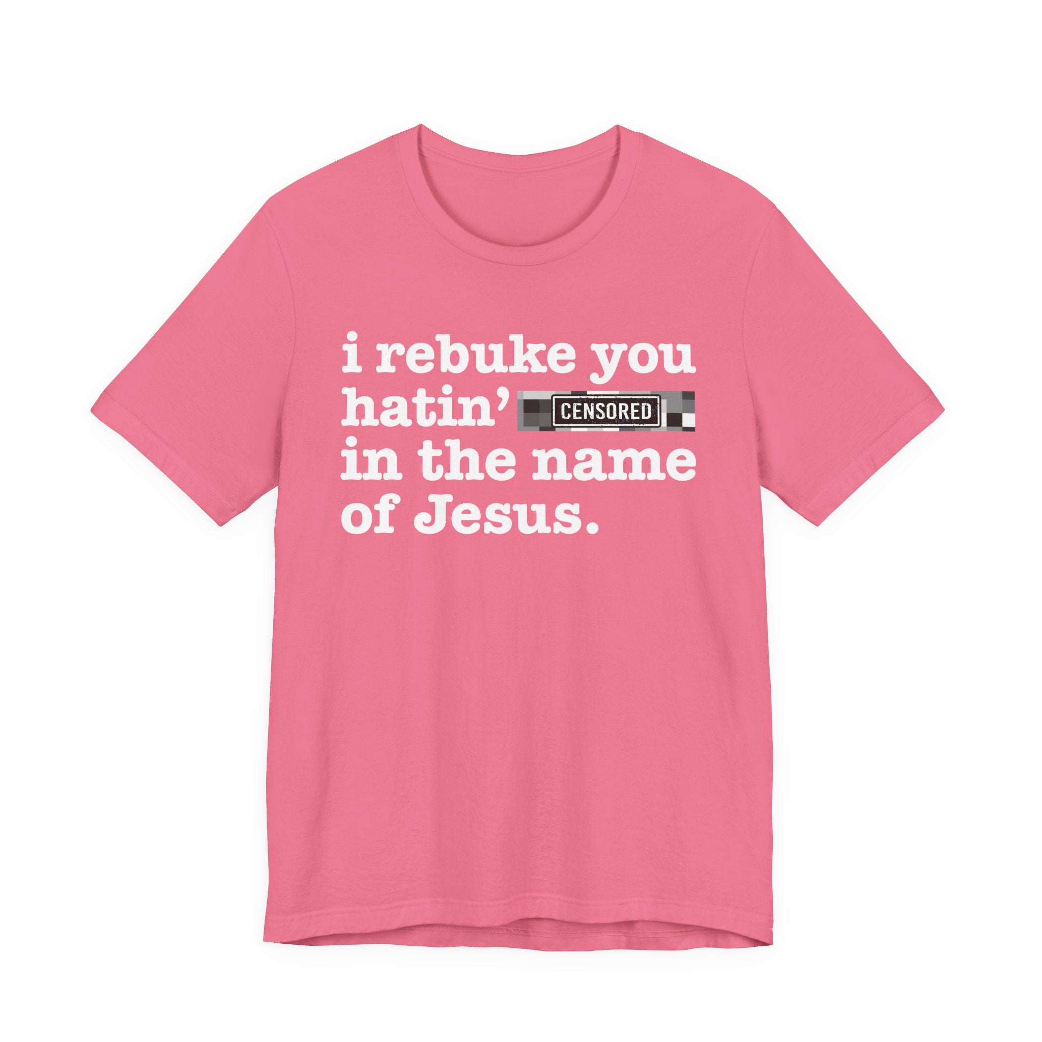 I rebuke you Hatin' Bitches in the name of Jesus — Provocative Christian Faith T-Shirt