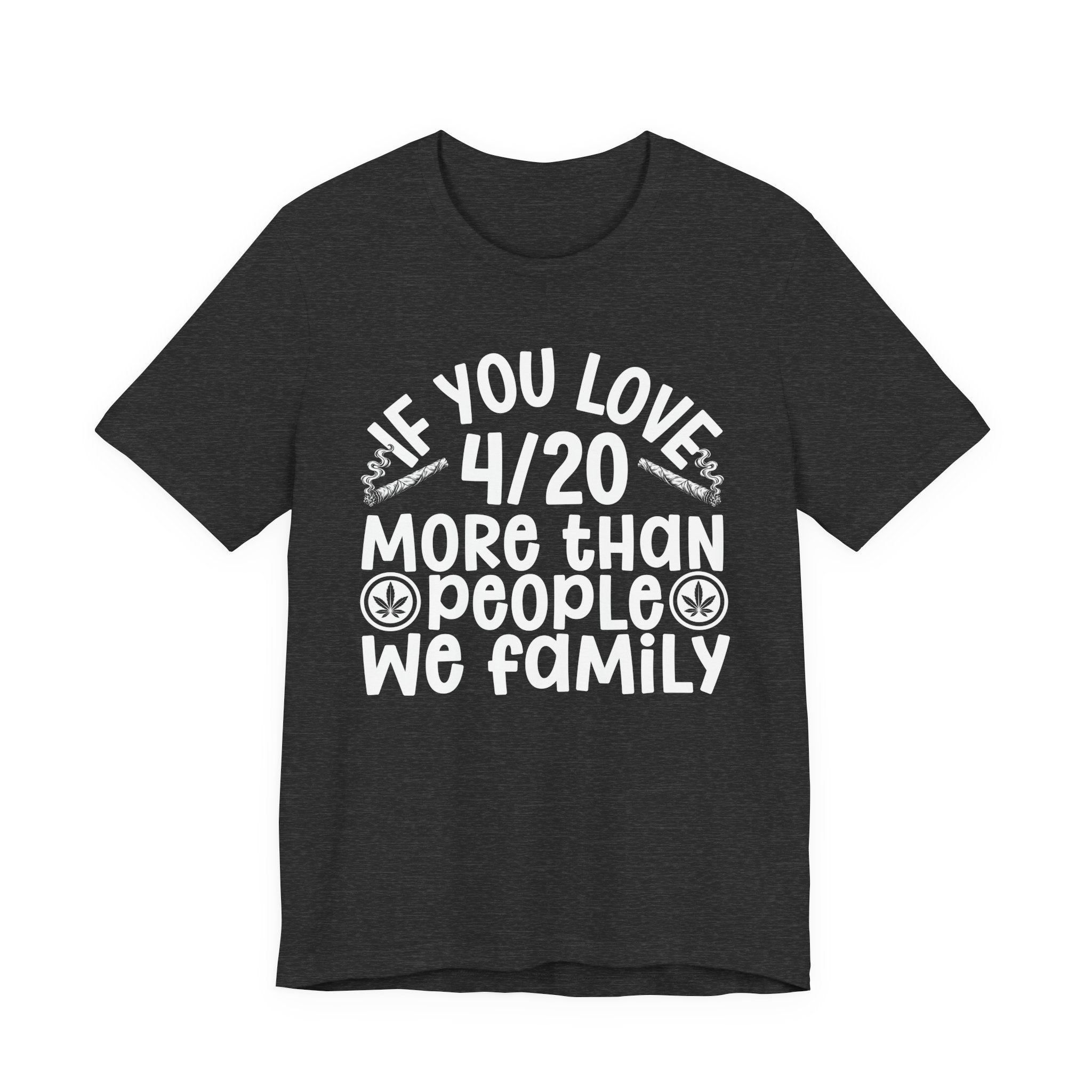 If You Love 4/20 More Than People We Family — Cannabis Lovers T-shirt
