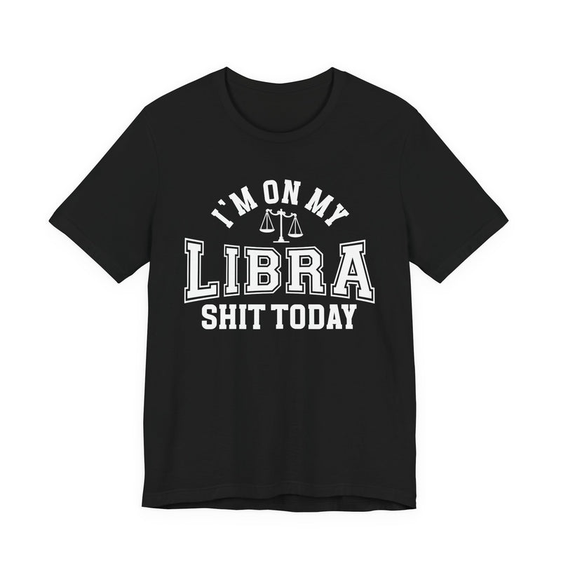 I'm On My Libra Shit Today T-Shirt