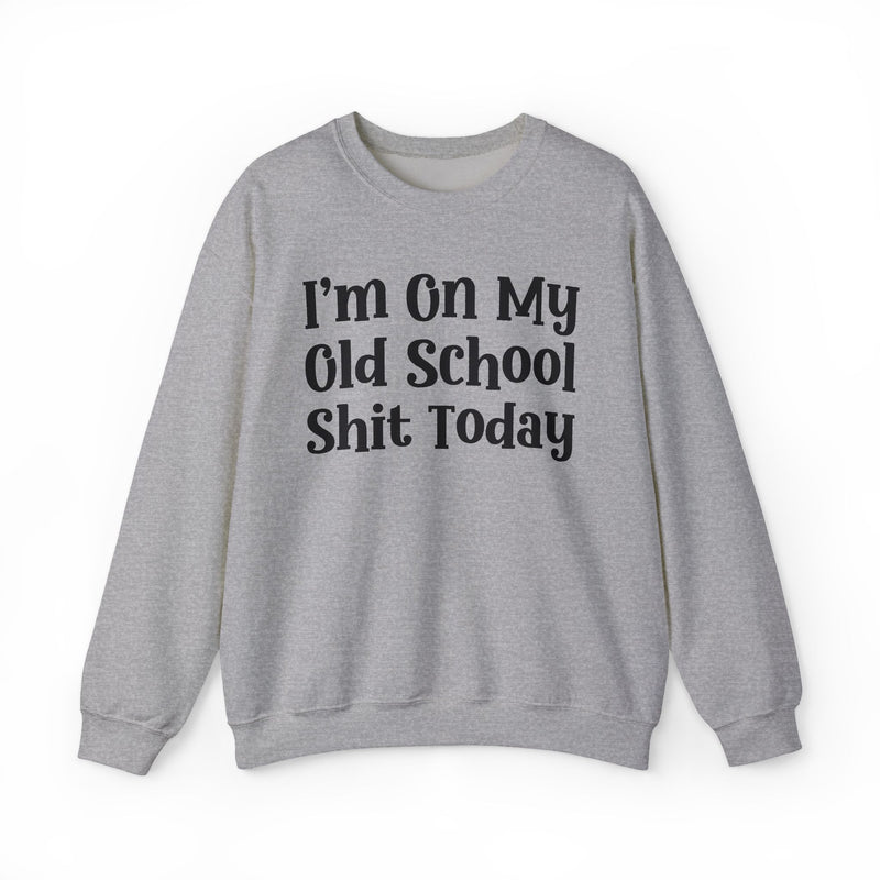I'm On My Old School Shit Today — Sweatshirt