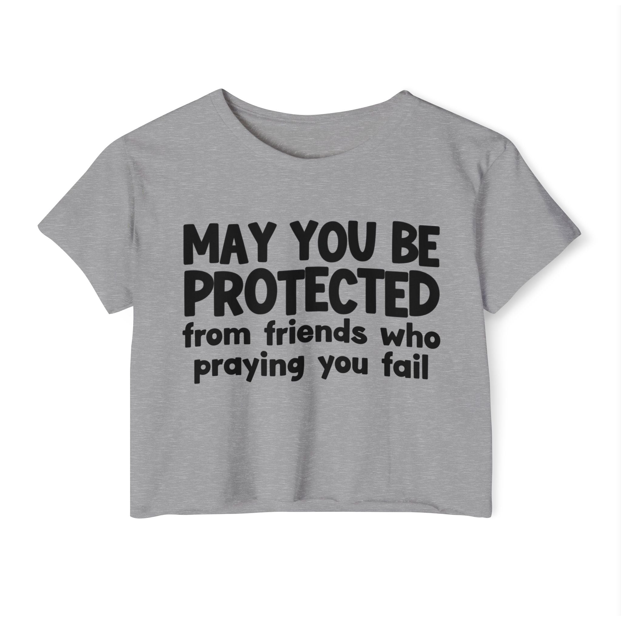 May You Be Protected From Friends Who Is Praying You Fail - Inspirational Quote Crop Top