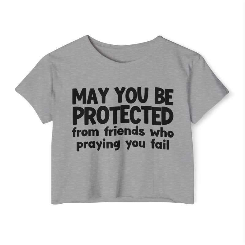 May You Be Protected From Friends Who Is Praying You Fail - Inspirational Quote Crop Top