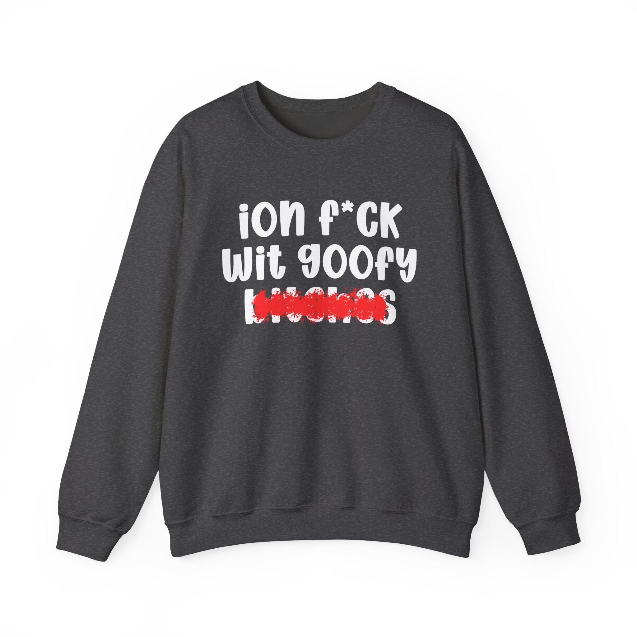 ION (I Don't) FUCK WIT GOOFY BITCHES — Bold Sarcastic Sweatshirt