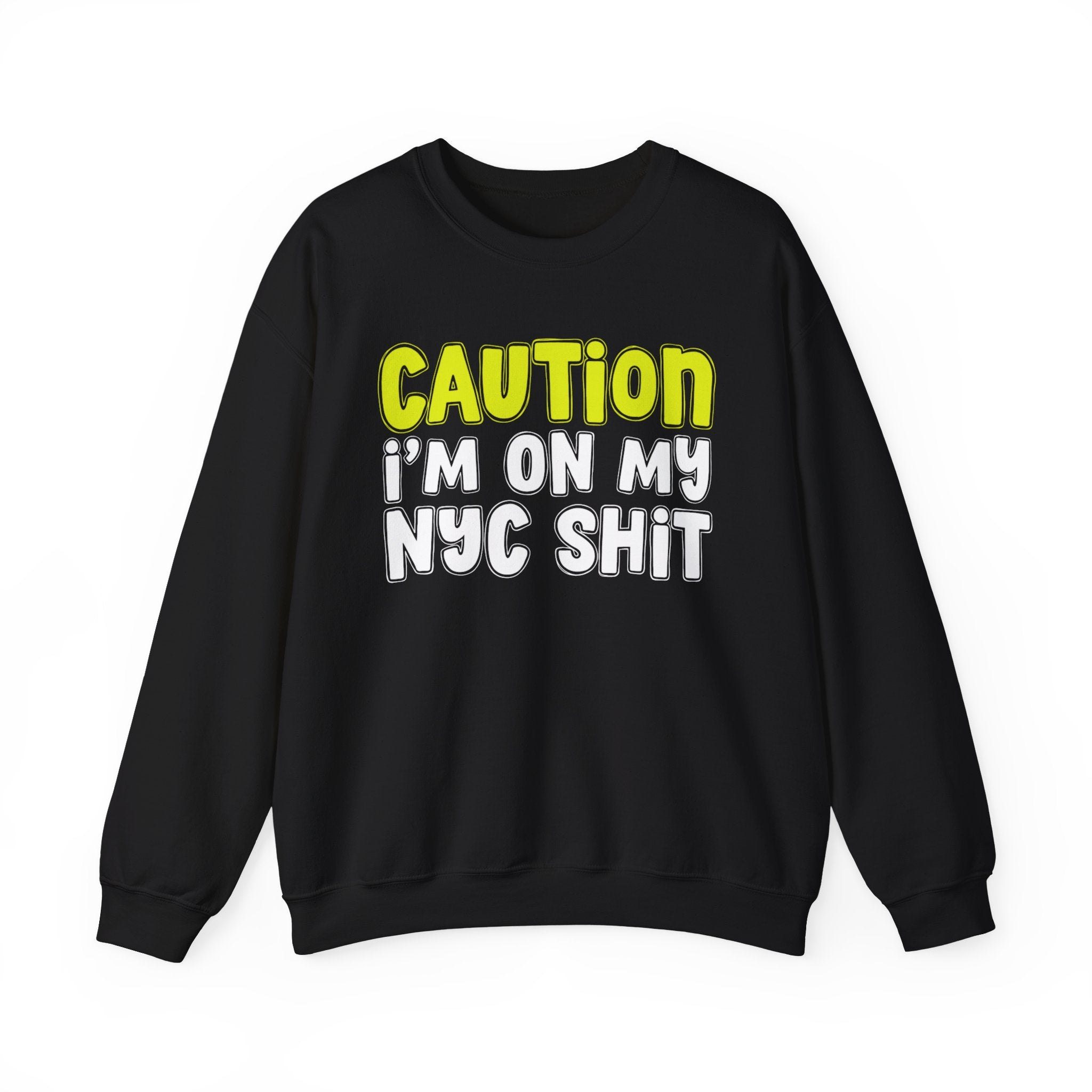 Caution I'm On My NYC Shit － Humorous Warning Statement Sweatshirt