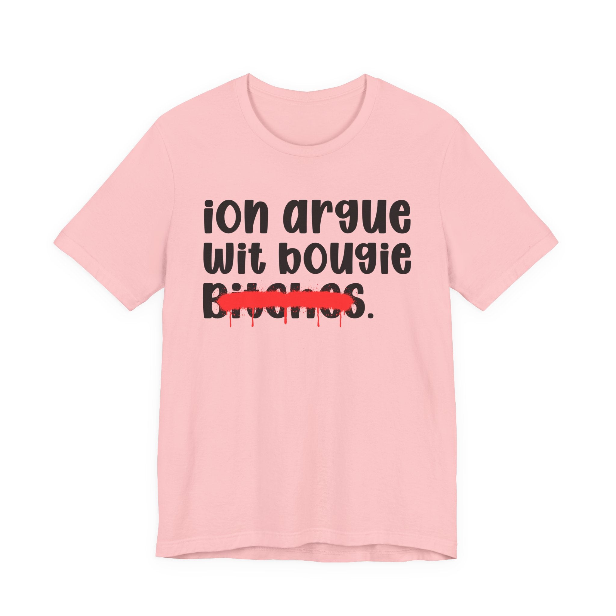 ION (I Don't) Argue Wit Bougie Bitches — Funny Statement T-Shirt