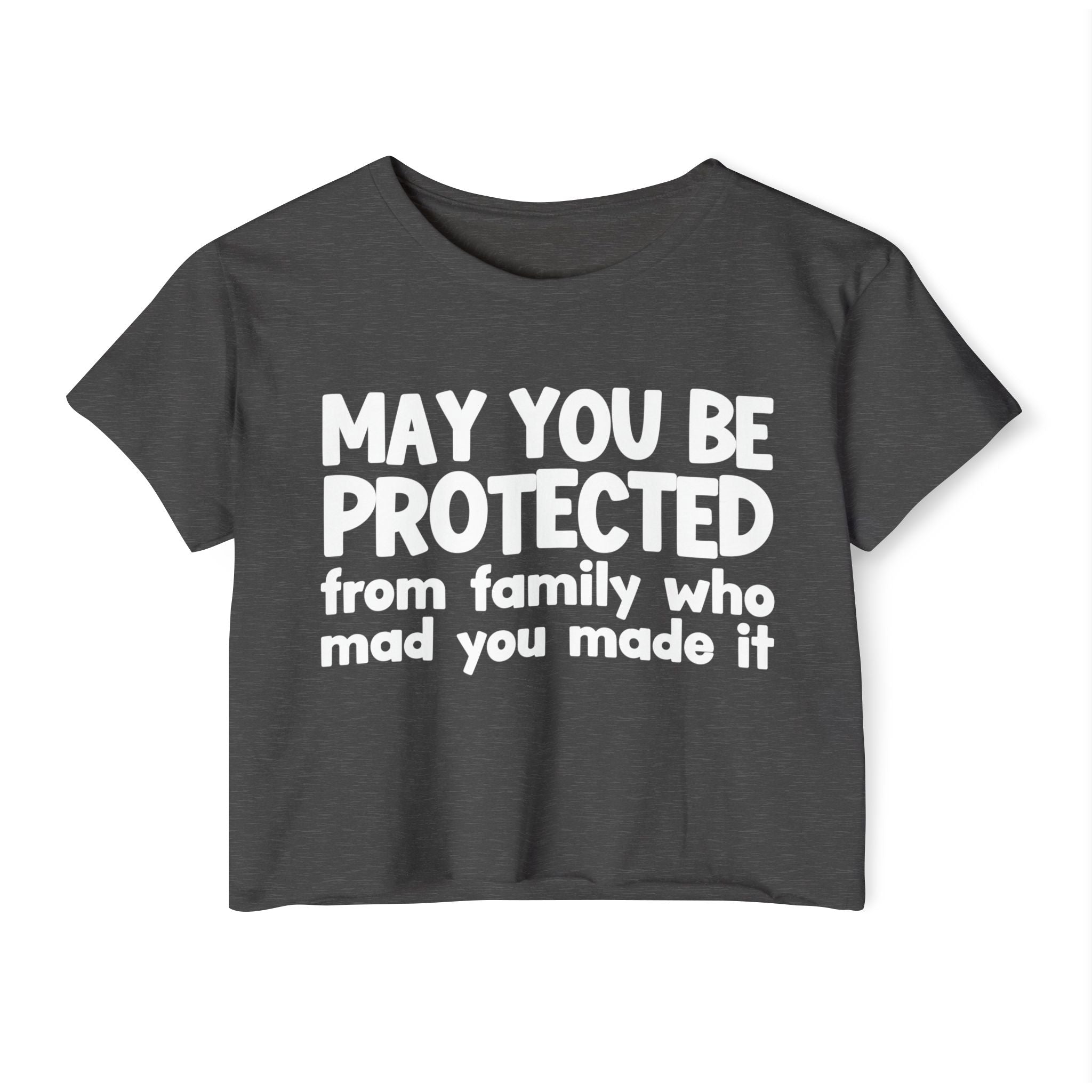 May You Be Protected From Family Who Mad You Made It - Inspirational Quote Crop Top