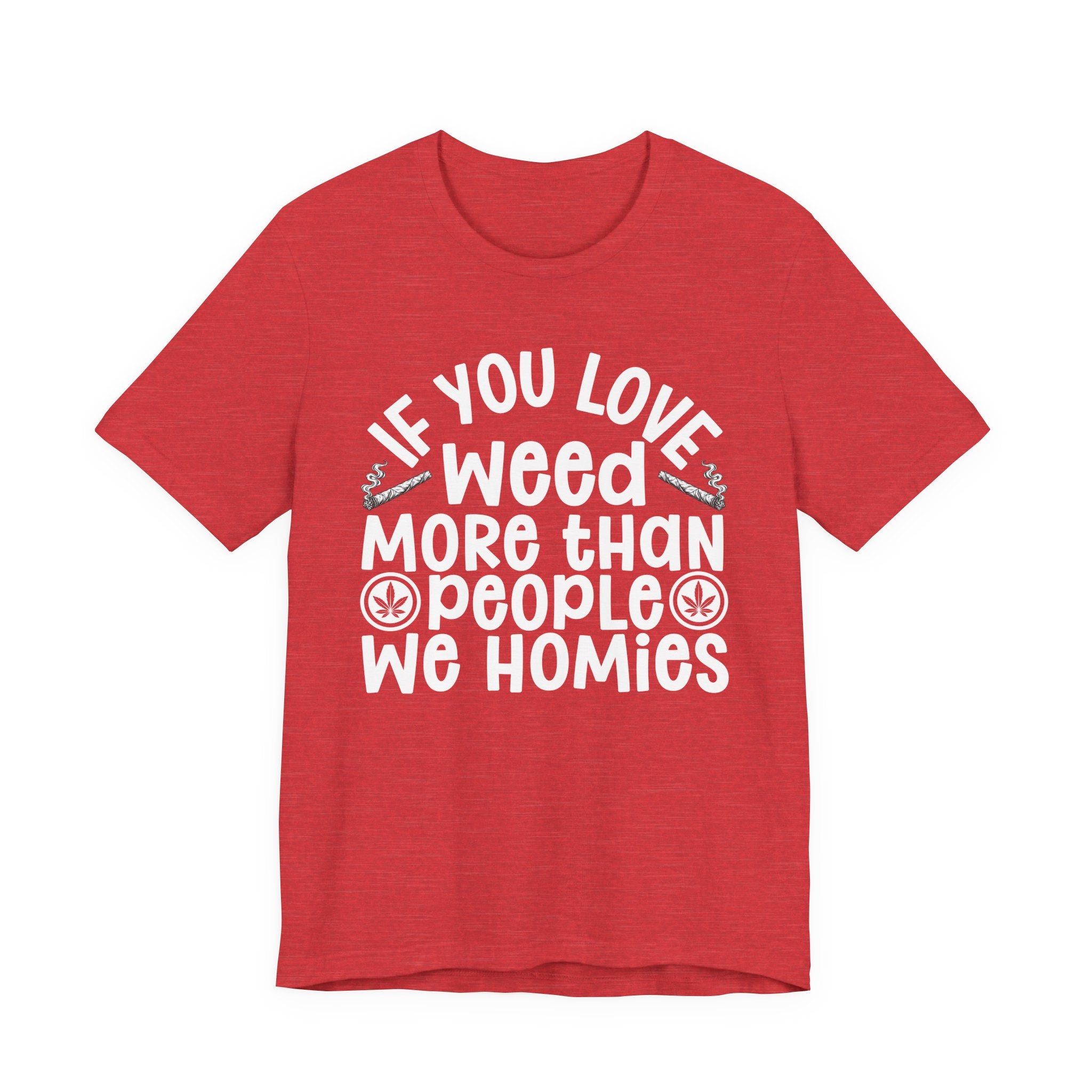 If You Love Weed More Than People We Homies — 420 Lovers T-shirt