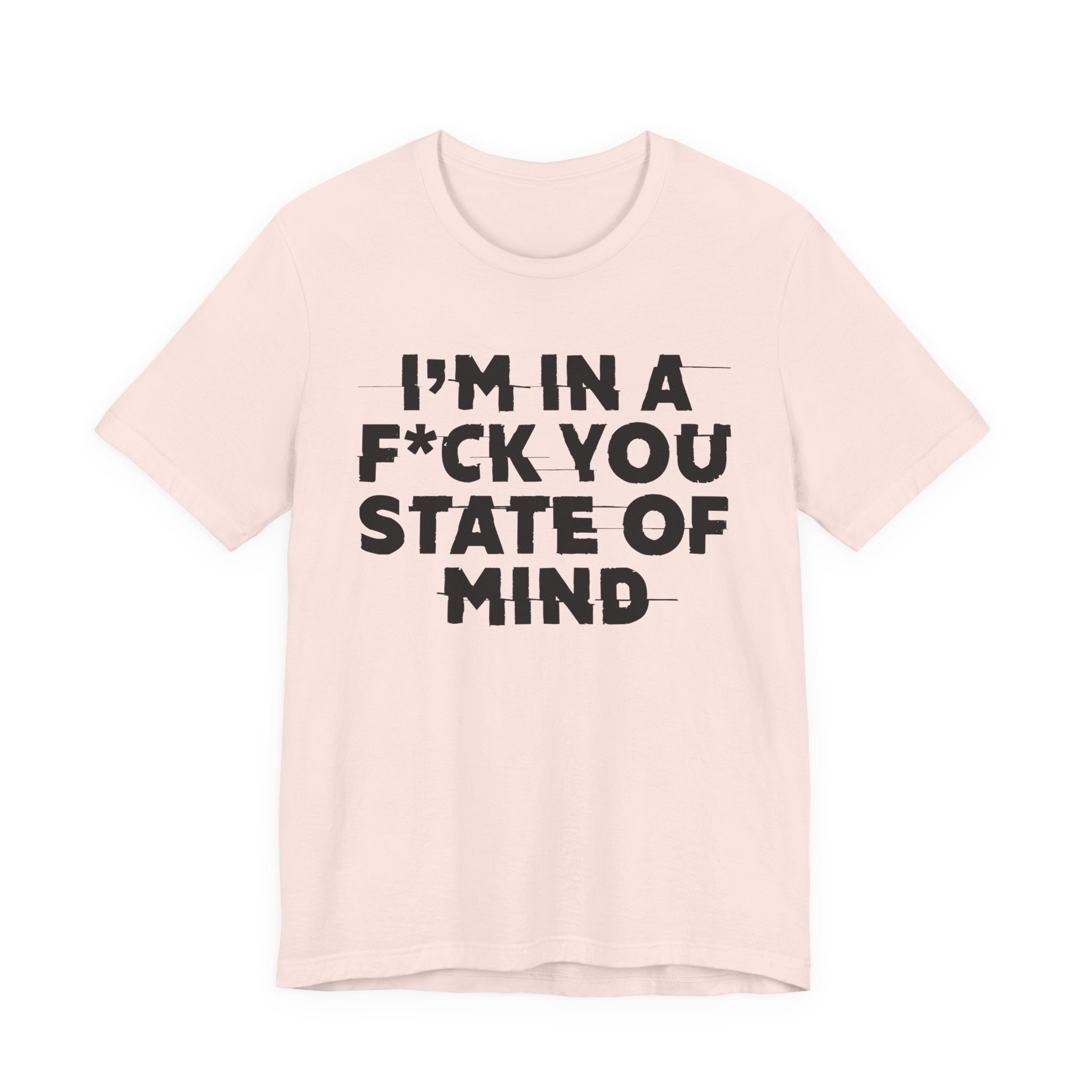 I'm In A Fuck You State Of Mind- Energy Statement Shirt