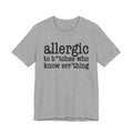 Allergic To Bitches Who Know Err'Thing  - Tshirt