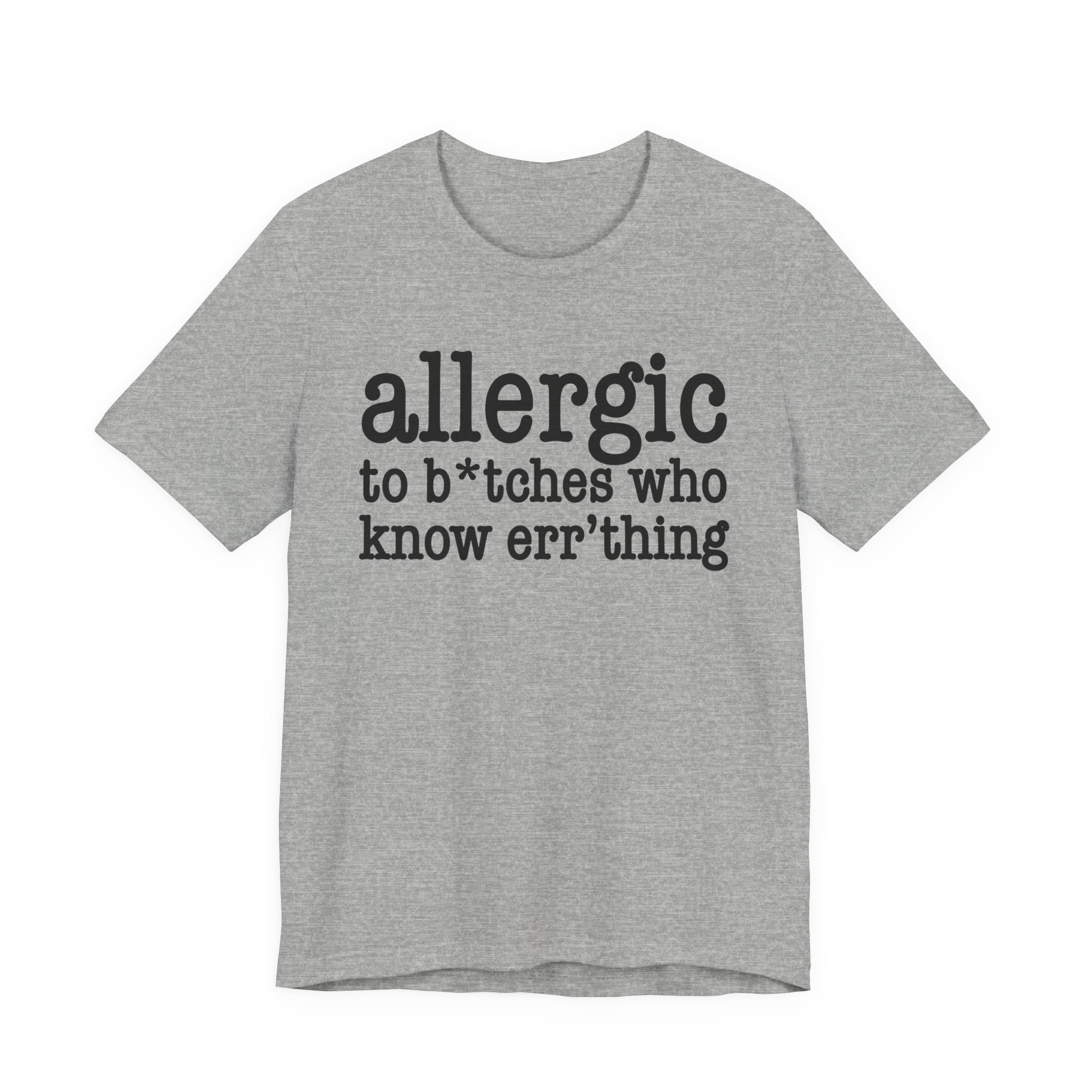 Allergic To Bitches Who Know Err'Thing  - Tshirt