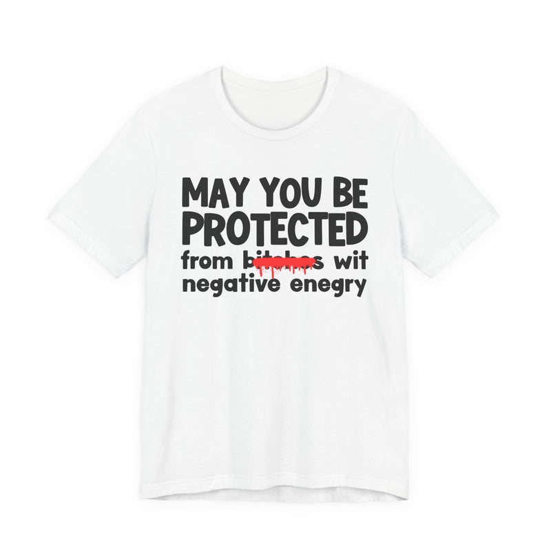 May You Be Protected From Bitches Wit Negative Energy — Funny Protection Statement T-Shirt