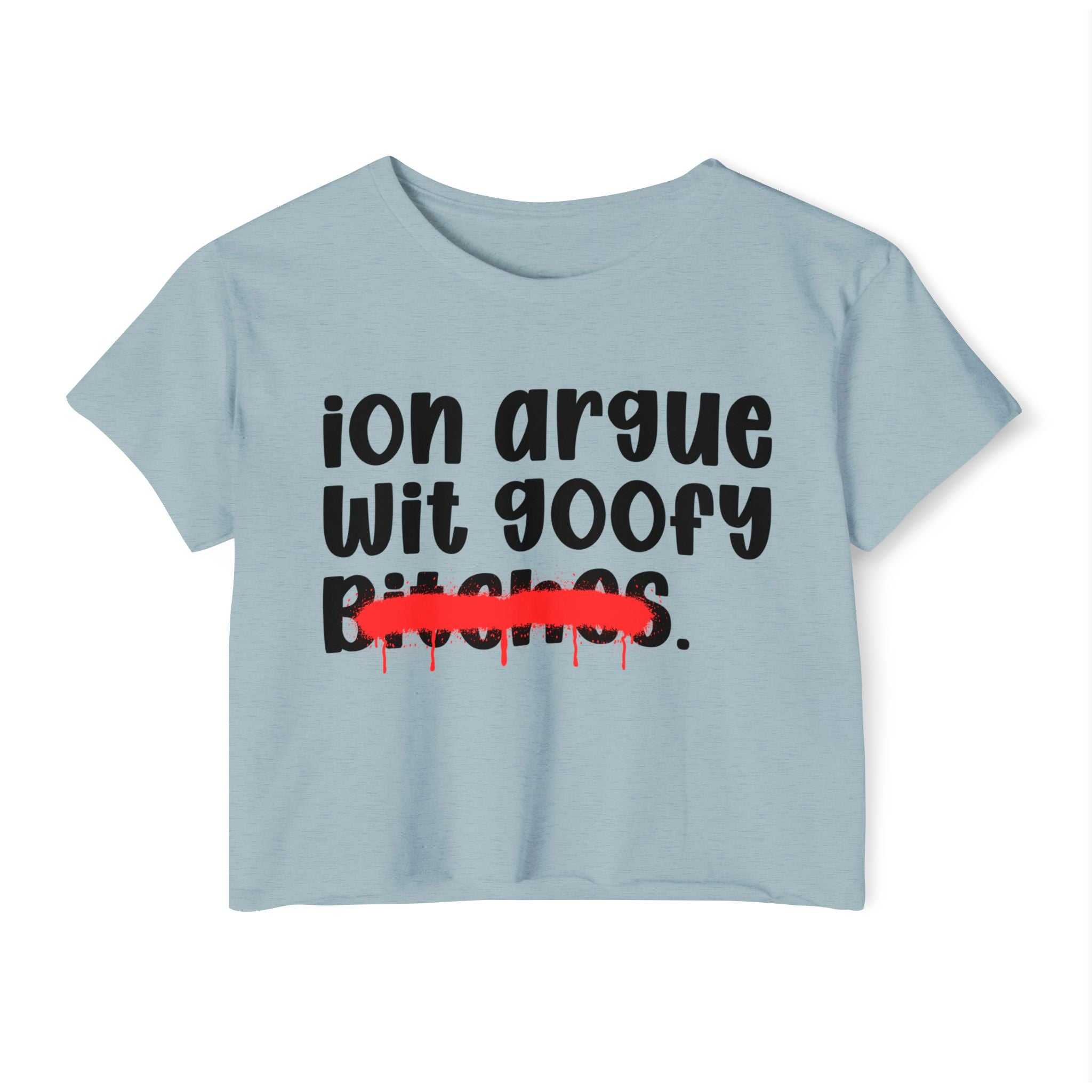 ION (I Don't) Argue Wit Goofy Bitches — Funny Sassy Statement Crop Top