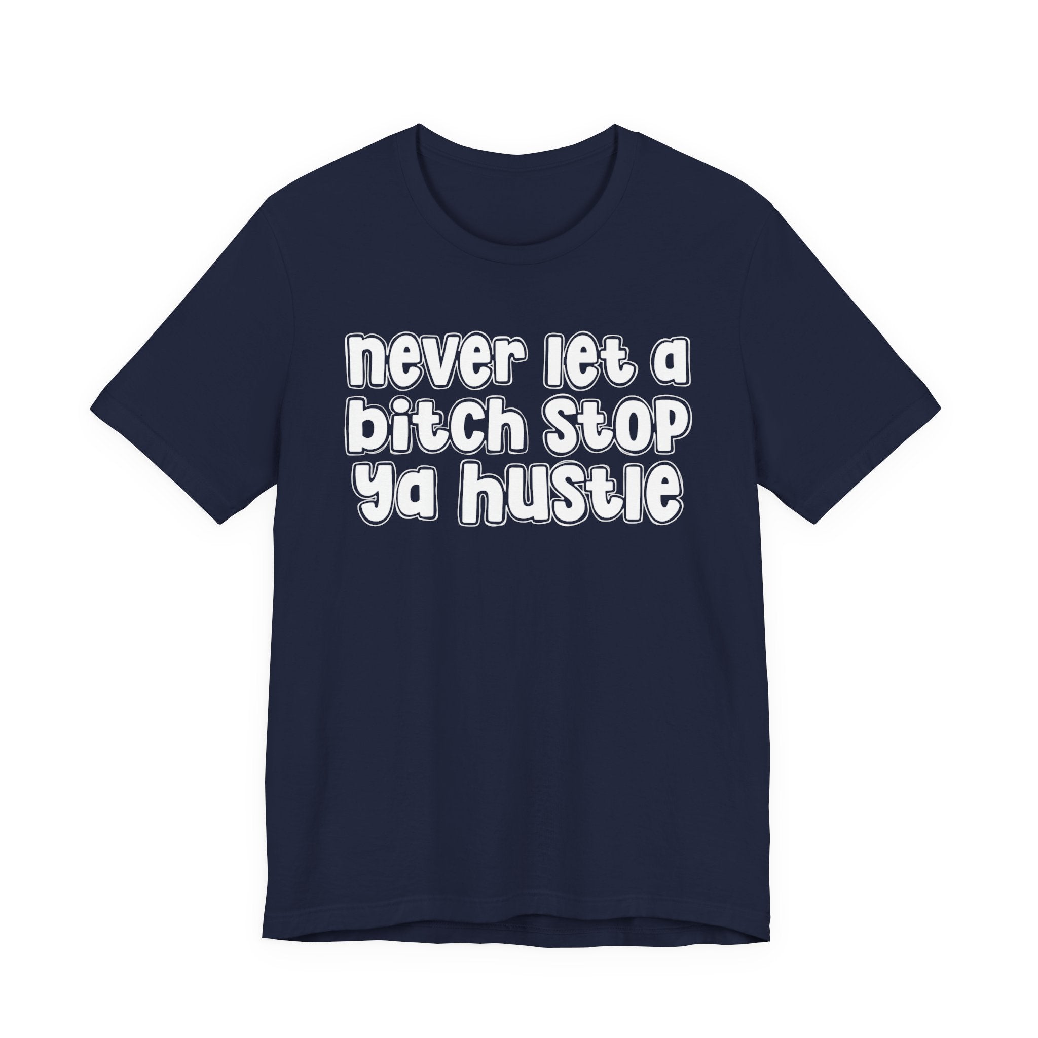 Never Let A Bitch Stop Ya Hustle－Motivation Quote T-shirt